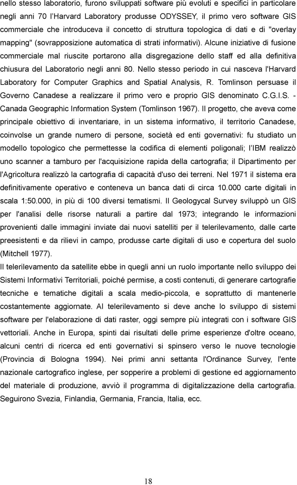 Alcune iniziative di fusione commerciale mal riuscite portarono alla disgregazione dello staff ed alla definitiva chiusura del Laboratorio negli anni 80.