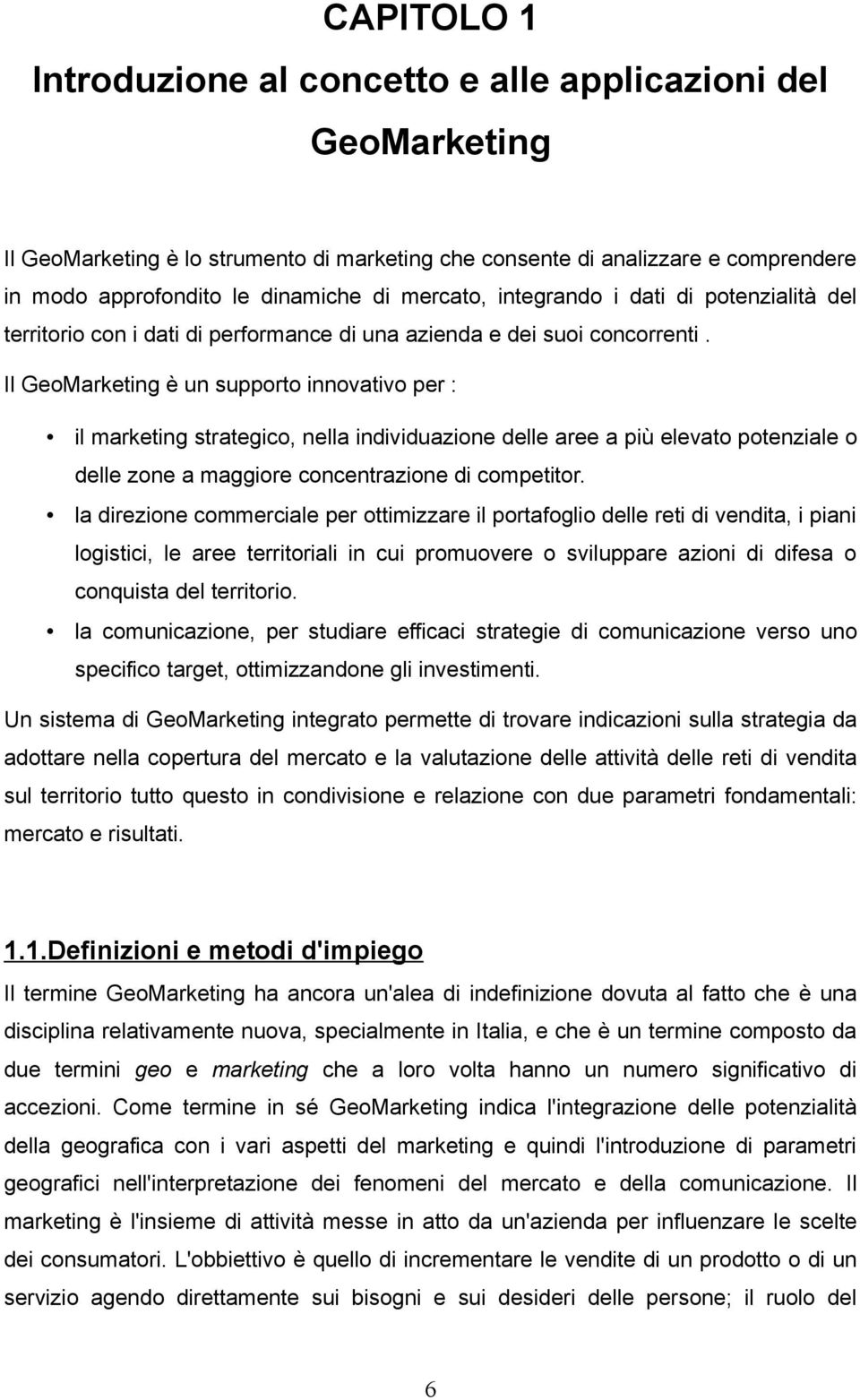 Il GeoMarketing è un supporto innovativo per : il marketing strategico, nella individuazione delle aree a più elevato potenziale o delle zone a maggiore concentrazione di competitor.