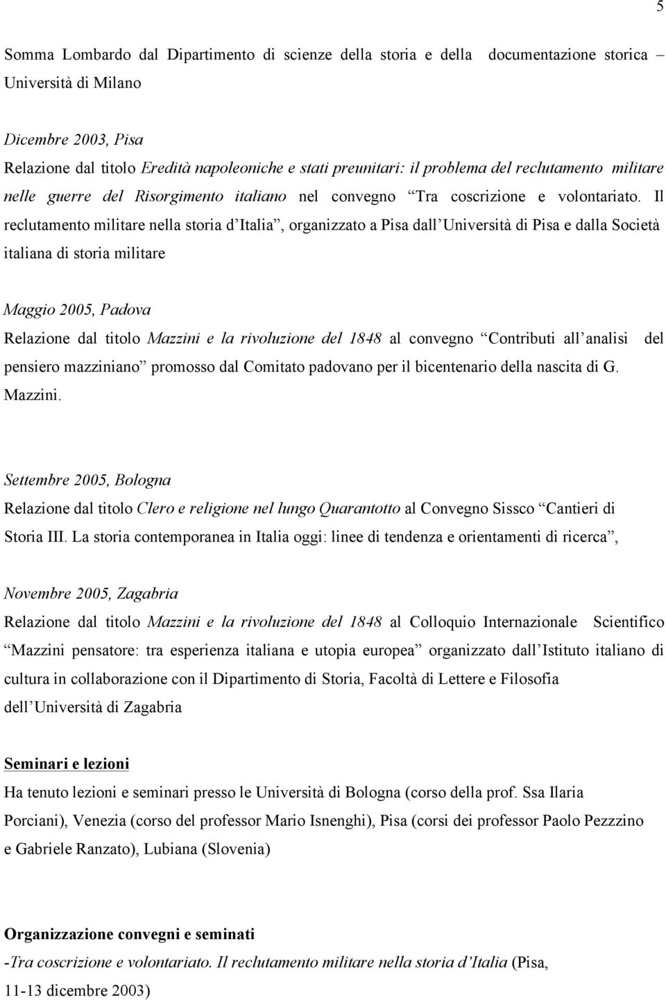 Il reclutamento militare nella storia d Italia, organizzato a Pisa dall Università di Pisa e dalla Società italiana di storia militare Maggio 2005, Padova Relazione dal titolo Mazzini e la