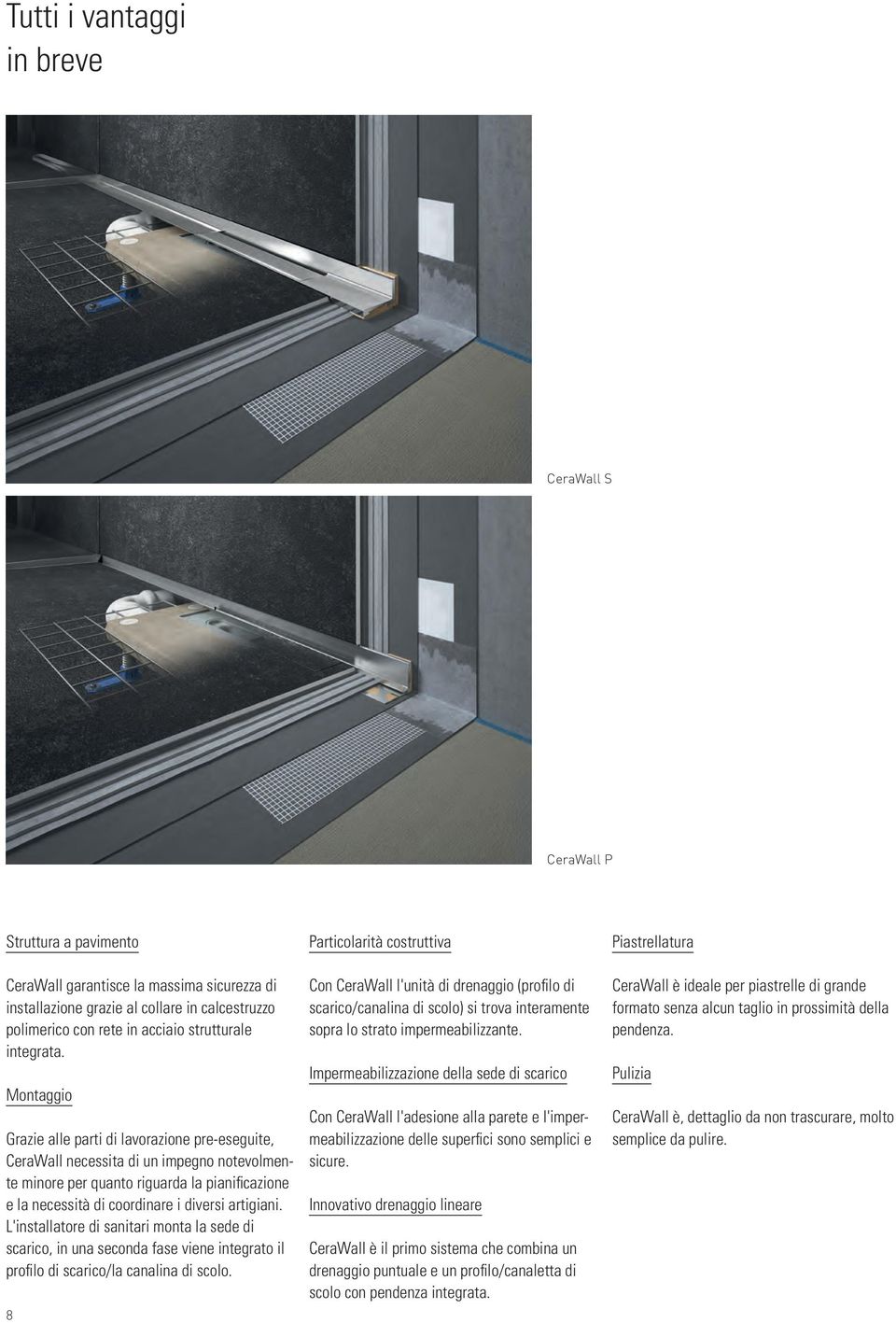 Montaggio Grazie alle parti di lavorazione pre-eseguite, CeraWall necessita di un impegno notevolmente minore per quanto riguarda la pianificazione e la necessità di coordinare i diversi artigiani.