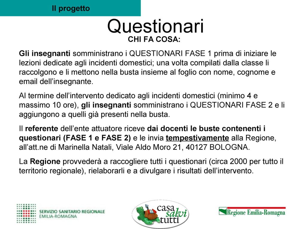 Al termine dell intervento dedicato agli incidenti domestici (minimo 4 e massimo 10 ore), gli insegnanti somministrano i QUESTIONARI FASE 2 e li aggiungono a quelli già presenti nella busta.