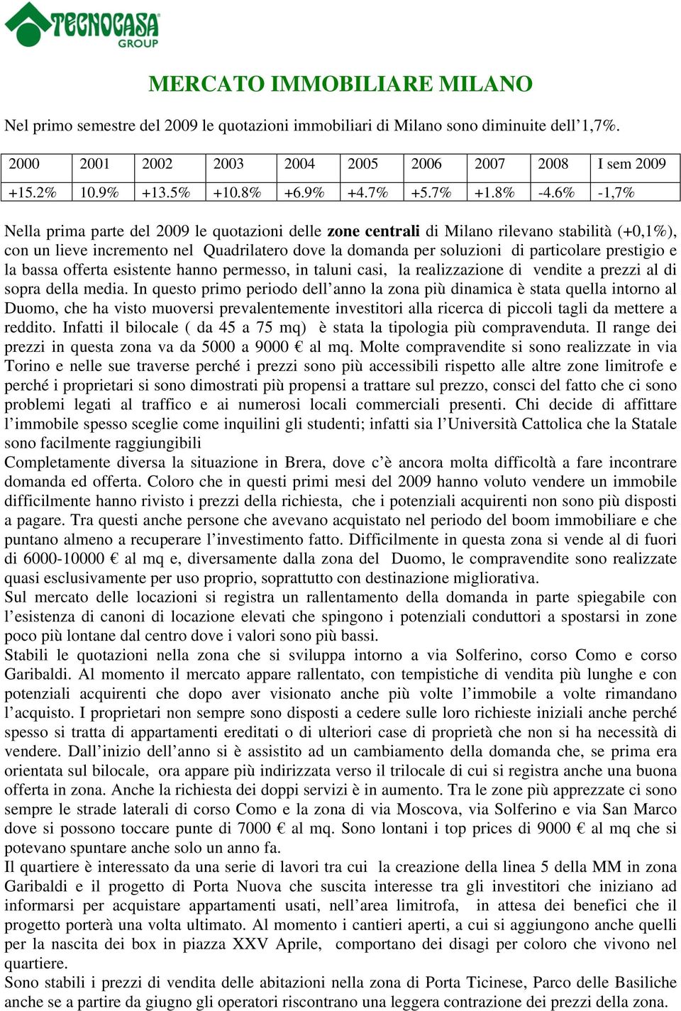 6% -1,7% Nella prima parte del 2009 le quotazioni delle zone centrali di Milano rilevano stabilità (+0,1%), con un lieve incremento nel Quadrilatero dove la domanda per soluzioni di particolare