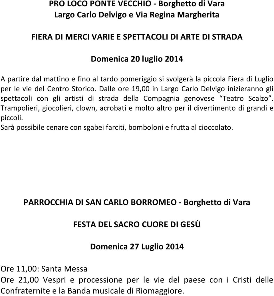 Trampolieri, giocolieri, clown, acrobati e molto altro per il divertimento di grandi e piccoli. Sarà possibile cenare con sgabei farciti, bomboloni e frutta al cioccolato.