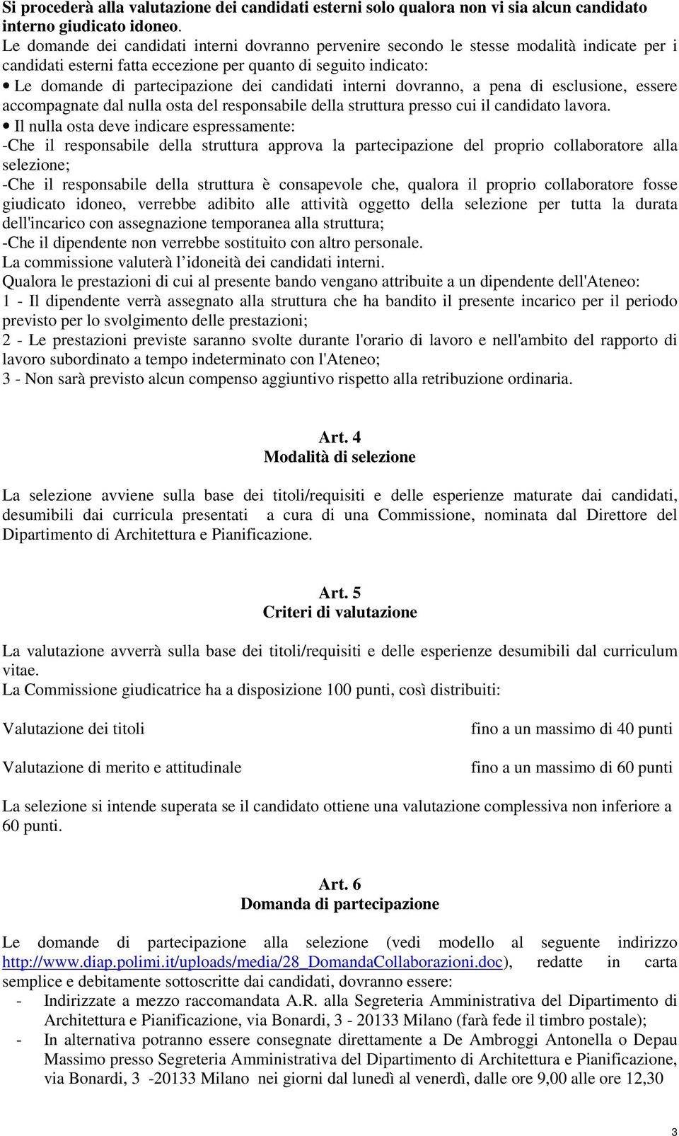 candidati interni dovranno, a pena di esclusione, essere accompagnate dal nulla osta del responsabile della struttura presso cui il candidato lavora.