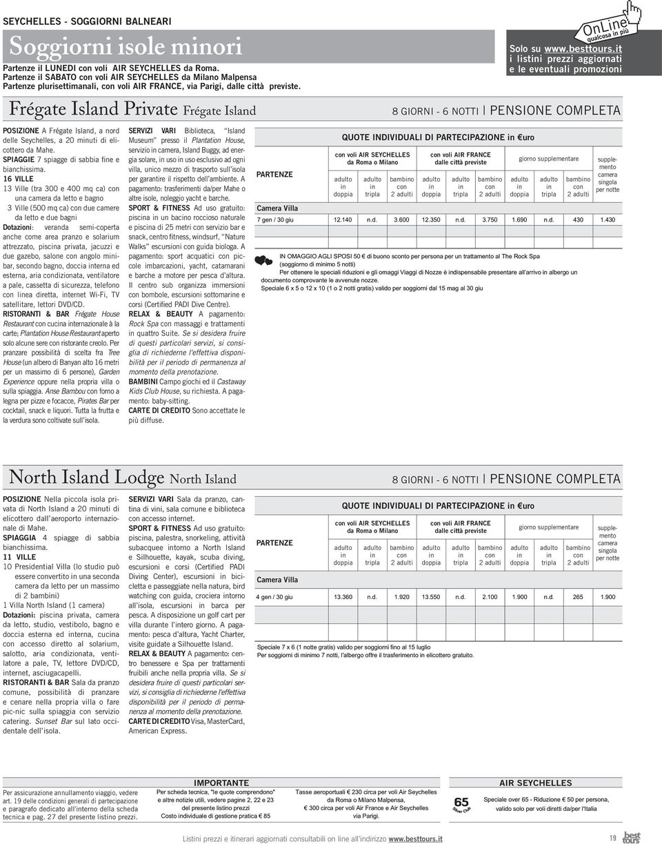 it i listi prezzi aggiornati e le eventuali promozioni 8 GIORNI - 6 NOTTI PENSIONE COMPLETA POSIZIONE A Frégate Island, a nord delle Seychelles, a 20 muti di elicottero da Mahe.