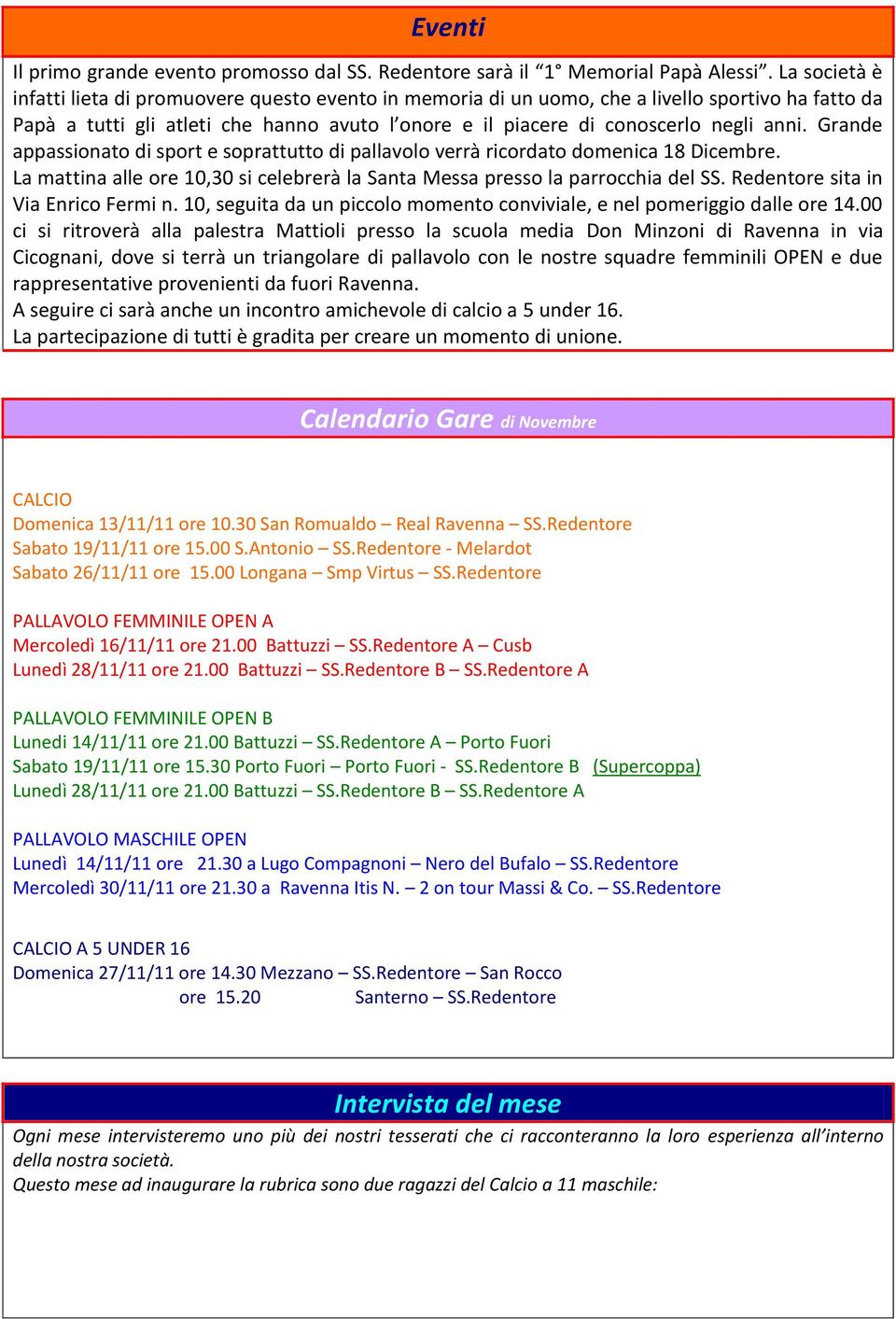 Grande appassionato di sport e soprattutto di pallavolo verrà ricordato domenica 18 Dicembre. La mattina alle ore 10,30 si celebrerà la Santa Messa presso la parrocchia del SS.