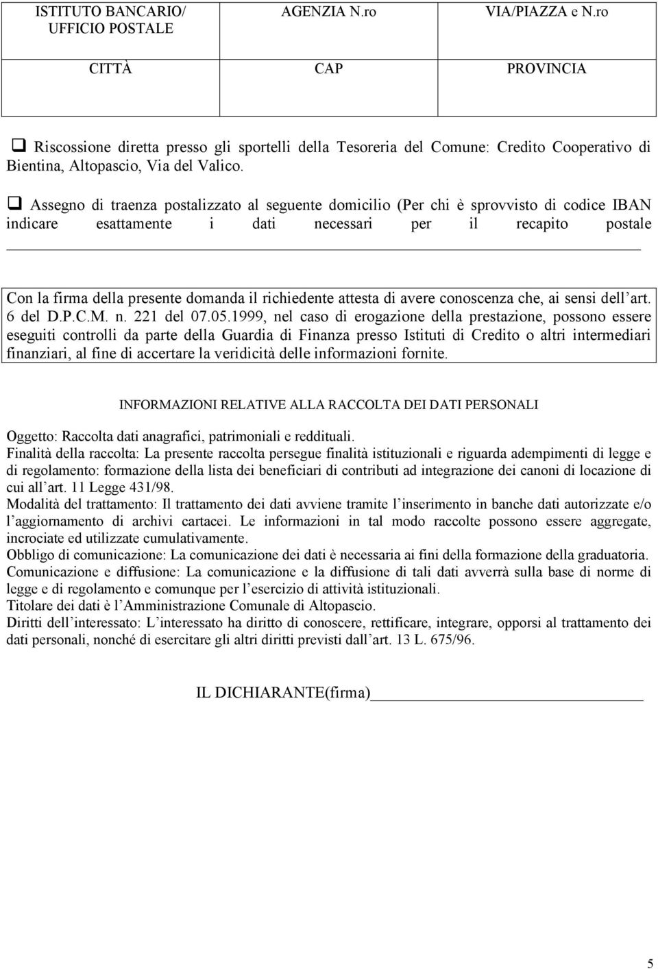 Assegno di traenza postalizzato al seguente domicilio (Per chi è sprovvisto di codice IBAN indicare esattamente i dati necessari per il recapito postale Con la firma della presente domanda il