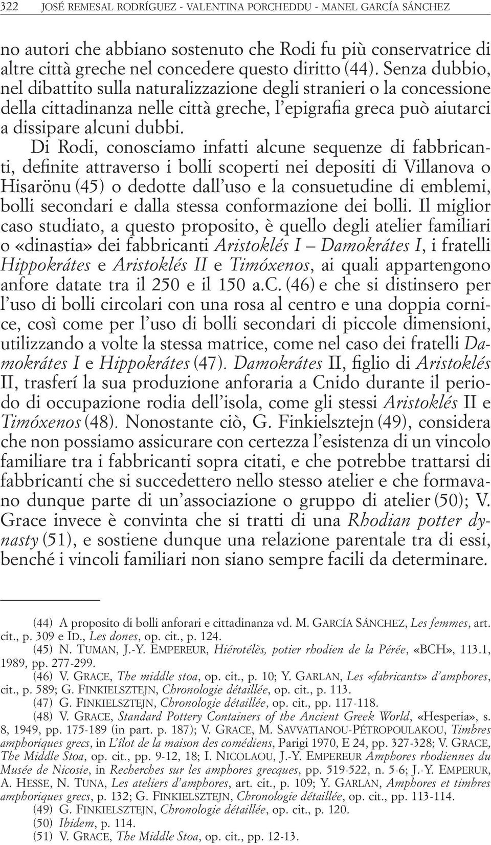 Di Rodi, conosciamo infatti alcune sequenze di fabbricanti, definite attraverso i bolli scoperti nei depositi di Villanova o Hisarönu (45) o dedotte dall uso e la consuetudine di emblemi, bolli