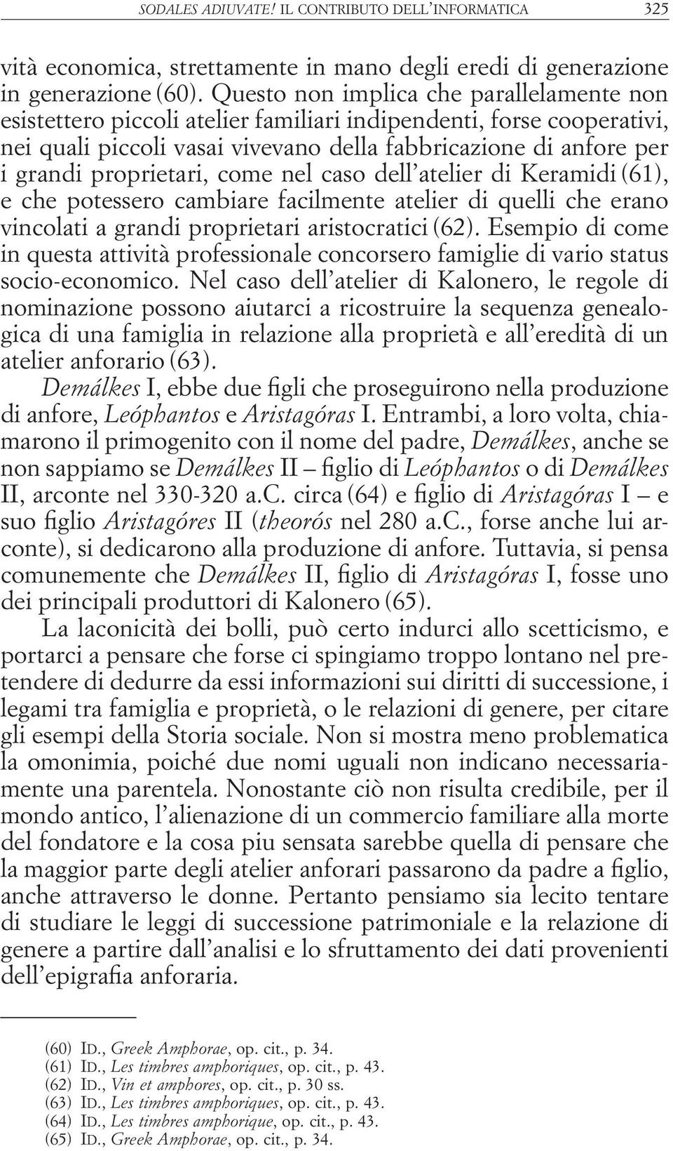 proprietari, come nel caso dell atelier di Keramidi (61), e che potessero cambiare facilmente atelier di quelli che erano vincolati a grandi proprietari aristocratici (62).