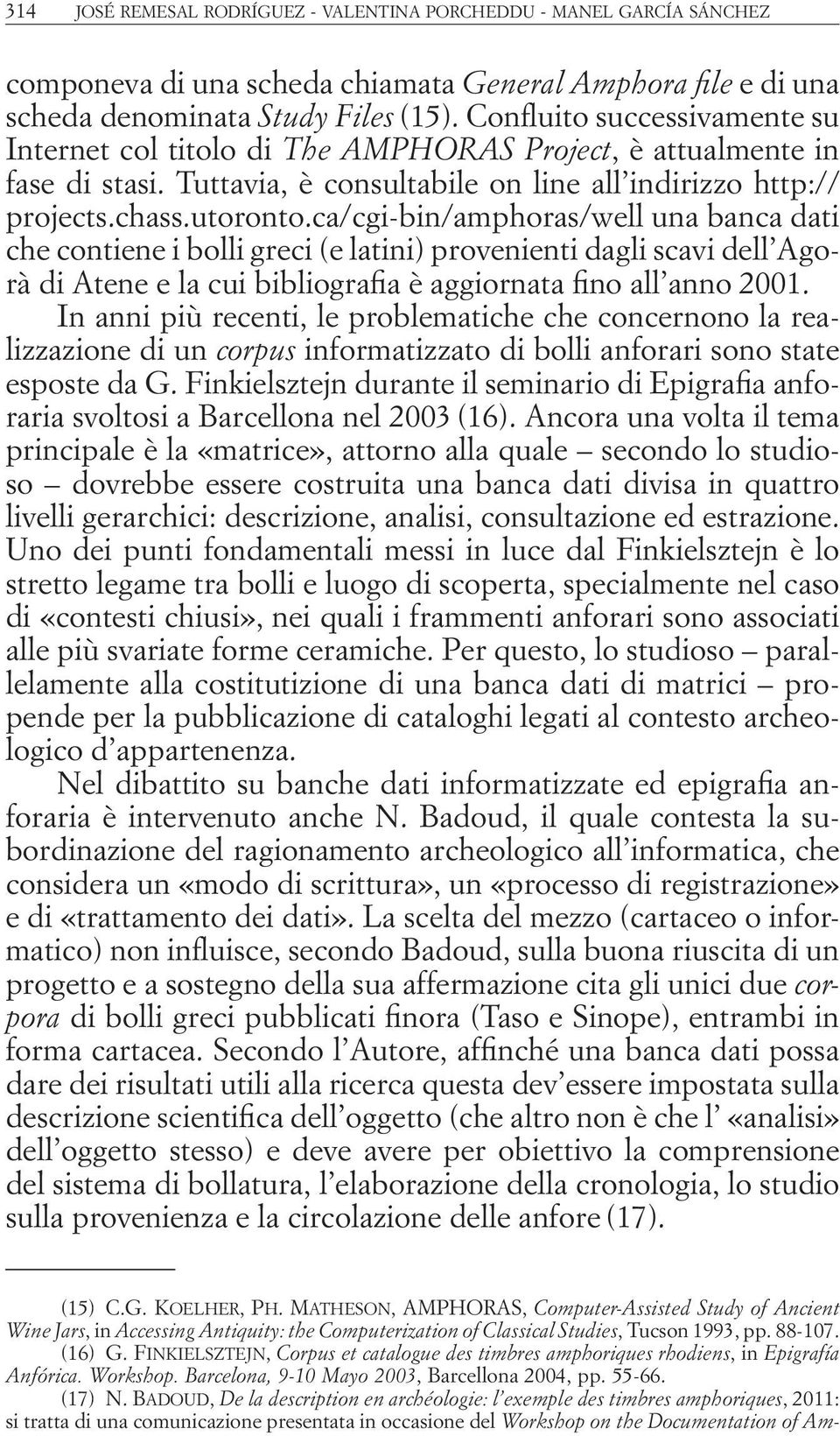 ca/cgi-bin/amphoras/well una banca dati che contiene i bolli greci (e latini) provenienti dagli scavi dell Agorà di Atene e la cui bibliografia è aggiornata fino all anno 2001.