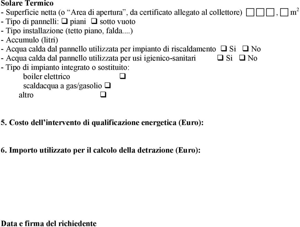 ..) - Accumulo (litri) - Acqua calda dal pannello utilizzata per impianto di riscaldamento Si No - Acqua calda dal pannello utilizzata per usi