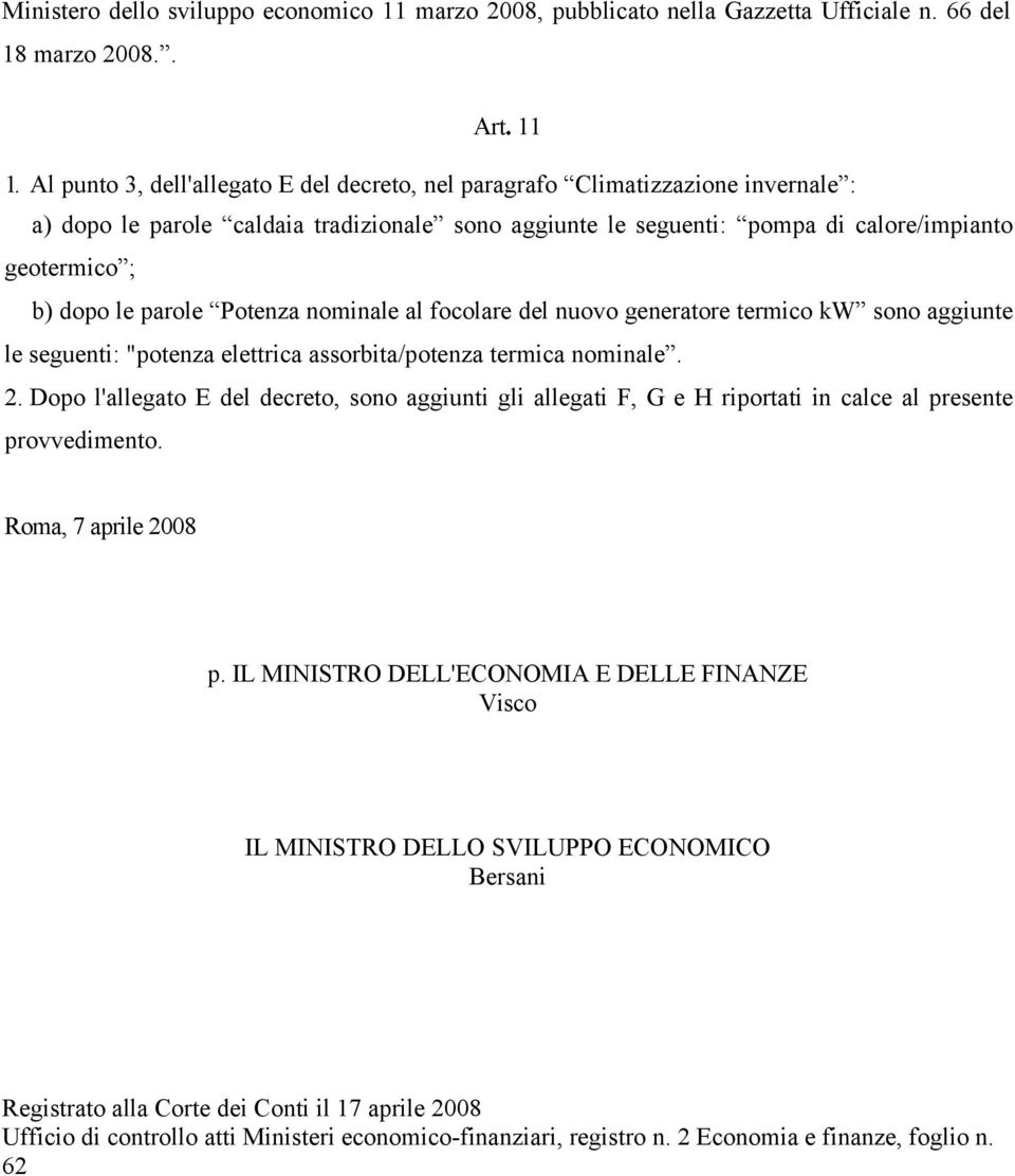 parole Potenza nominale al focolare del nuovo generatore termico kw sono aggiunte le seguenti: "potenza elettrica assorbita/potenza termica nominale. 2.