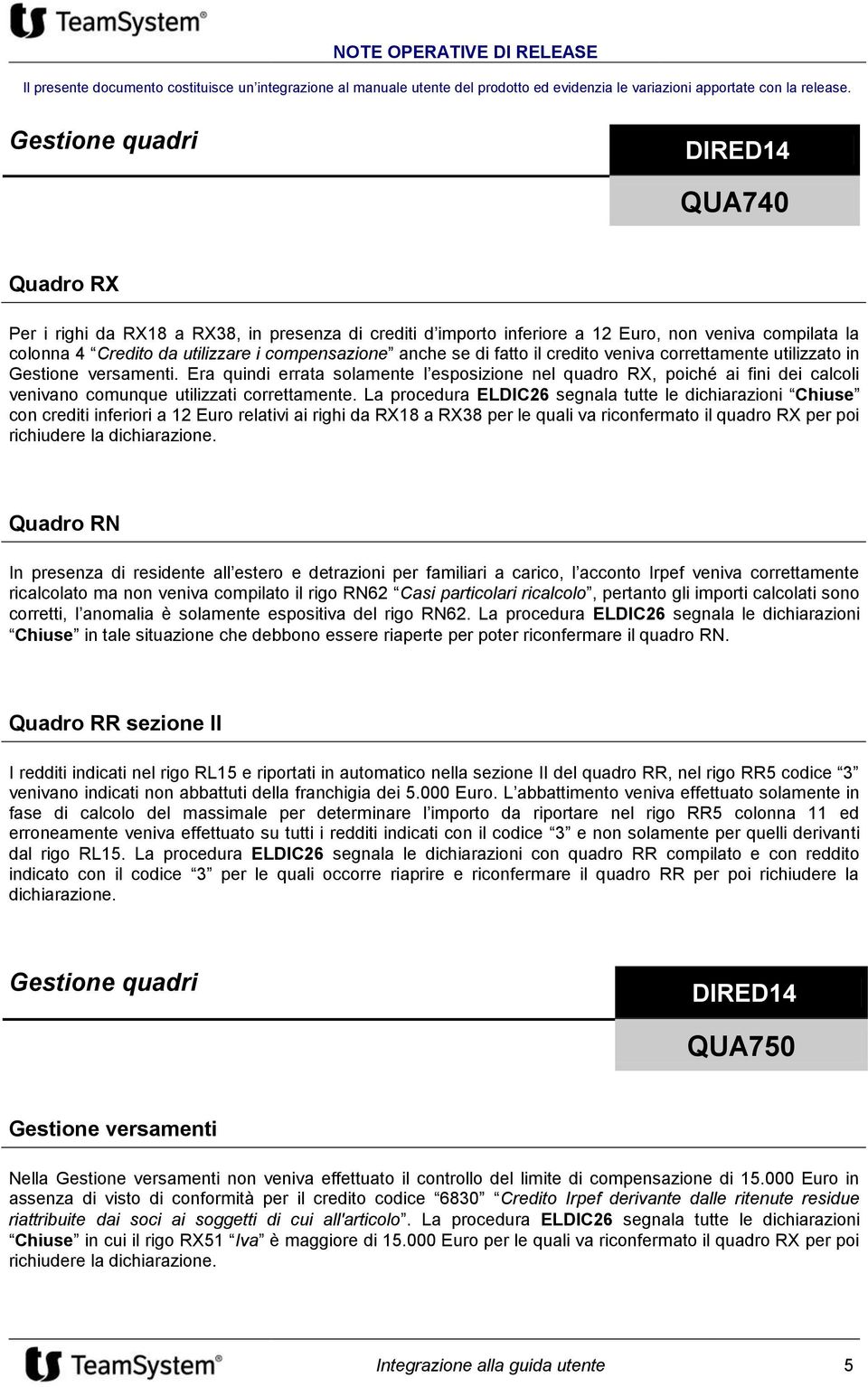 fatto il credito veniva correttamente utilizzato in Gestione versamenti. Era quindi errata solamente l esposizione nel quadro RX, poiché ai fini dei calcoli venivano comunque utilizzati correttamente.