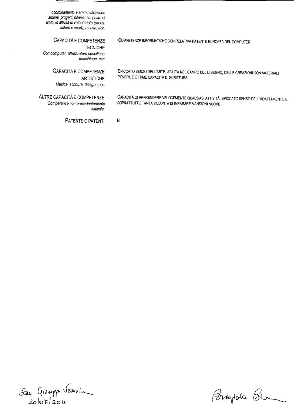 macchinari, ecc. COMPETENZE INFORMATICHE CON RELATIVA PATENTE EUROPEA DEL COMPUTER ARTISTICHE Musica, scrittura, disegno ecc.