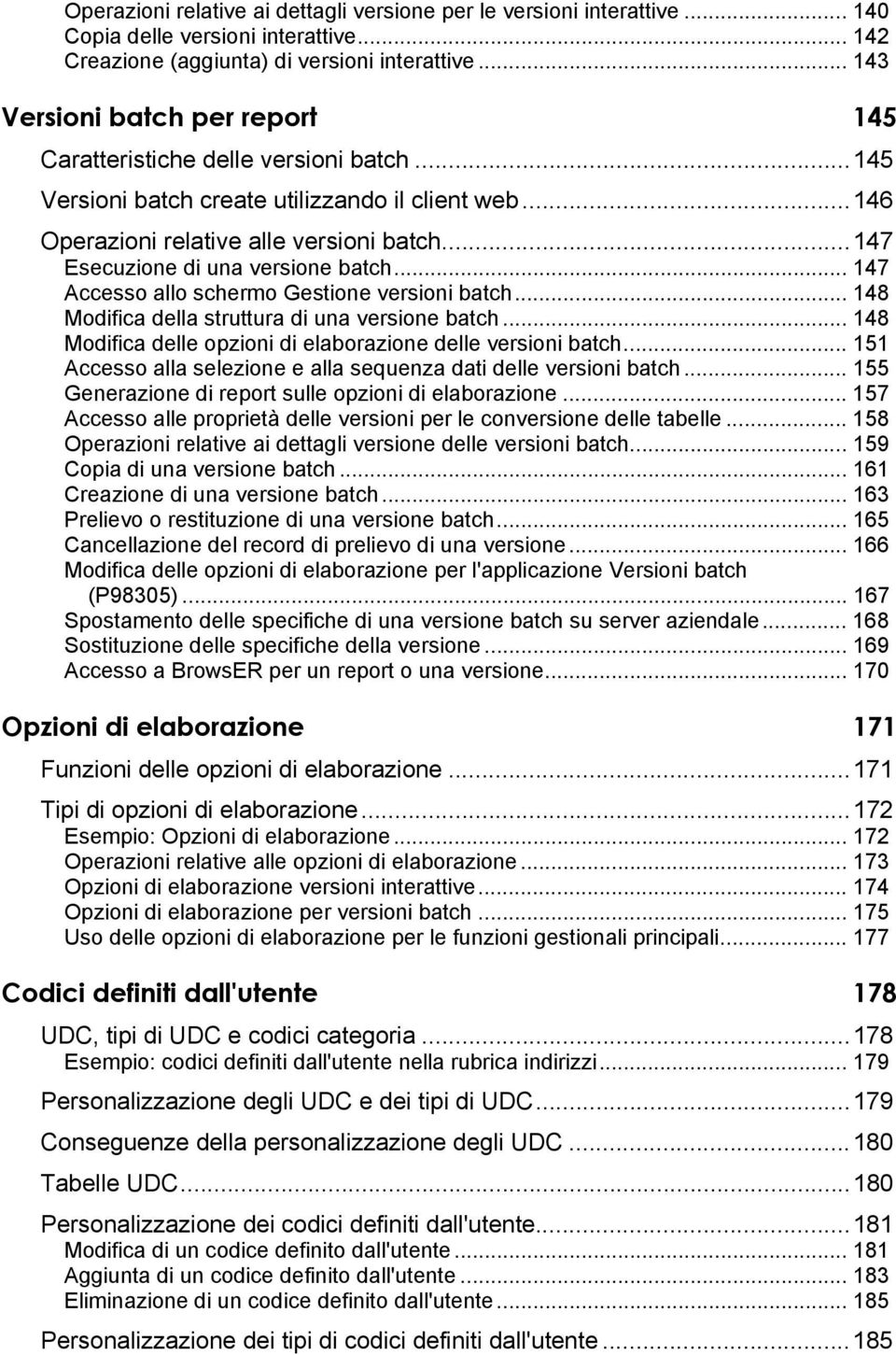 ..147 Esecuzione di una versione batch... 147 Accesso allo schermo Gestione versioni batch... 148 Modifica della struttura di una versione batch.