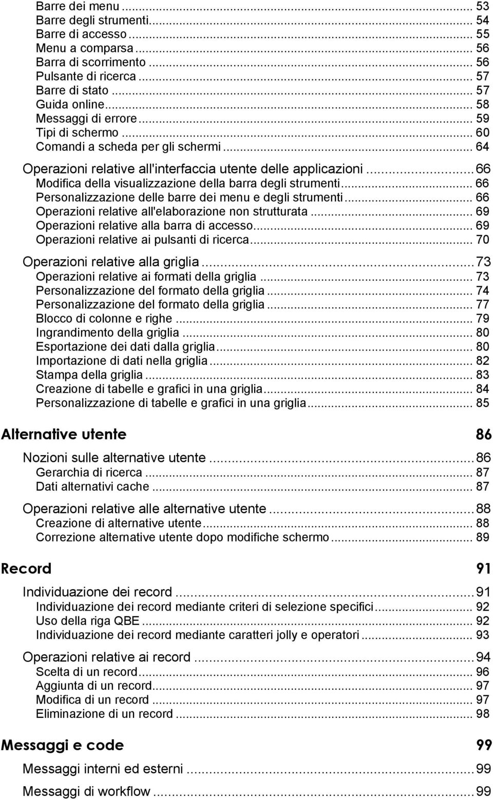 ..66 Modifica della visualizzazione della barra degli strumenti... 66 Personalizzazione delle barre dei menu e degli strumenti... 66 Operazioni relative all'elaborazione non strutturata.