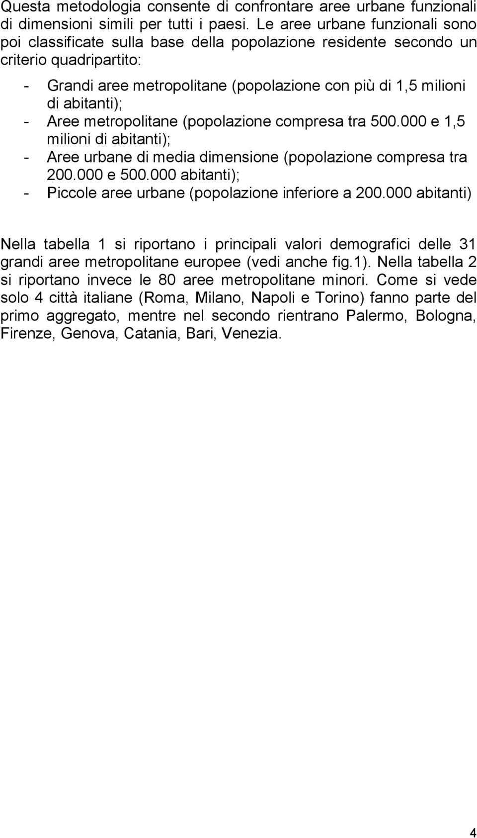 - Aree metropolitane (popolazione compresa tra 500.000 e 1,5 ); - Aree urbane di media dimensione (popolazione compresa tra 200.000 e 500.