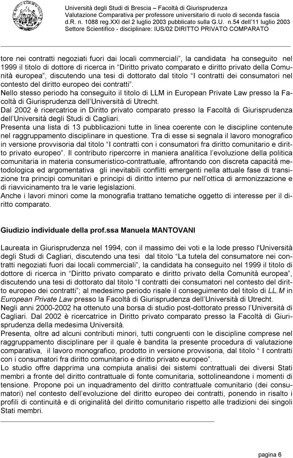 Nello stesso periodo ha conseguito il titolo di LLM in European Private Law presso la Facoltà di Giurisprudenza dell Università di Utrecht.