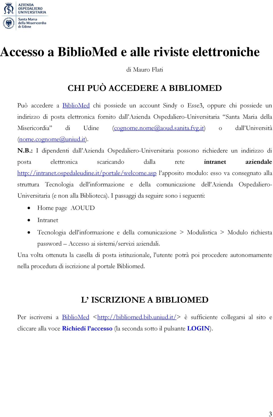 : I dipendenti dall Azienda Ospedaliero-Universitaria possono richiedere un indirizzo di posta elettronica scaricando dalla rete intranet aziendale http://intranet.ospedaleudine.it/portale/welcome.