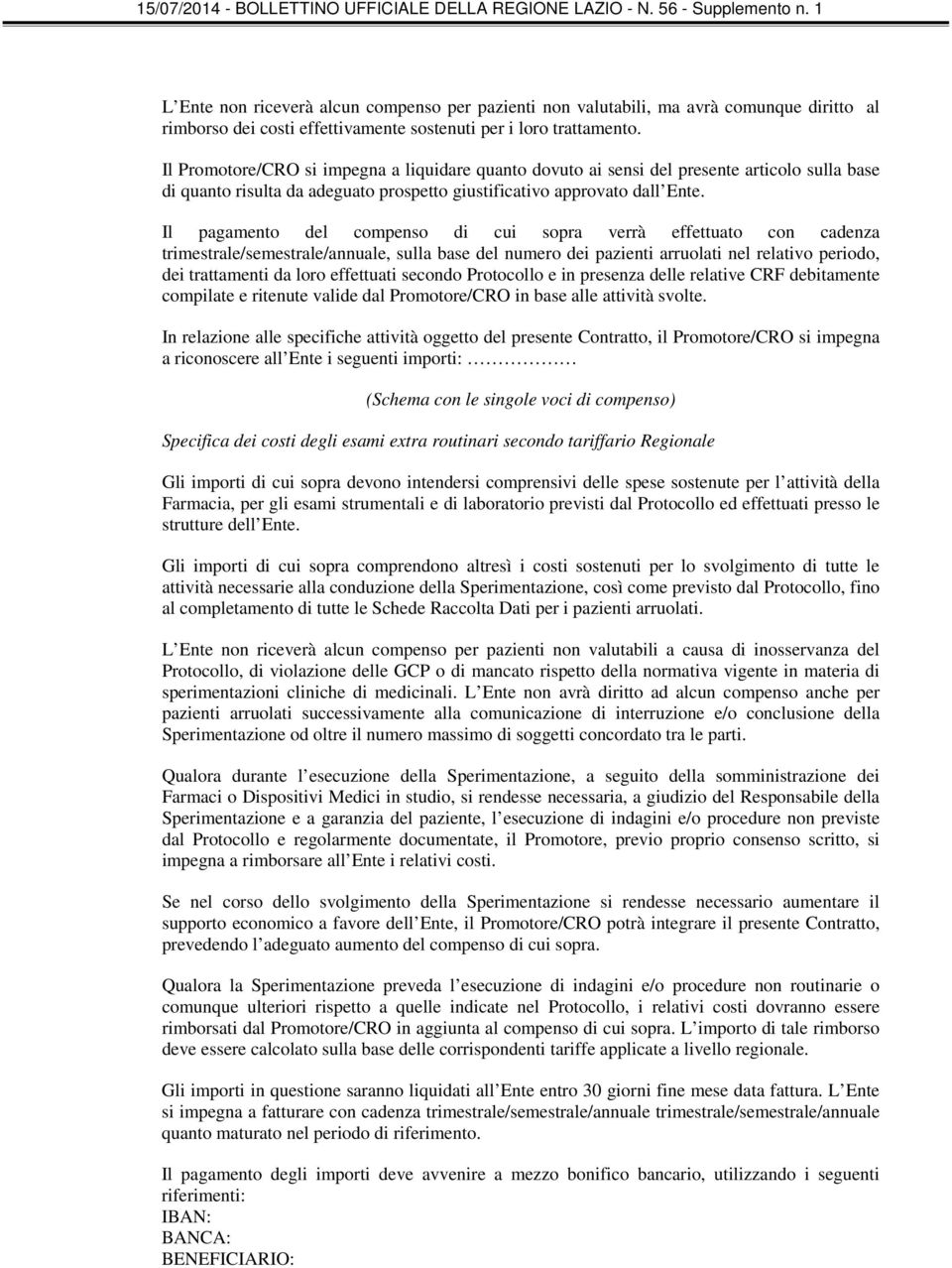 Il pagamento del compenso di cui sopra verrà effettuato con cadenza trimestrale/semestrale/annuale, sulla base del numero dei pazienti arruolati nel relativo periodo, dei trattamenti da loro