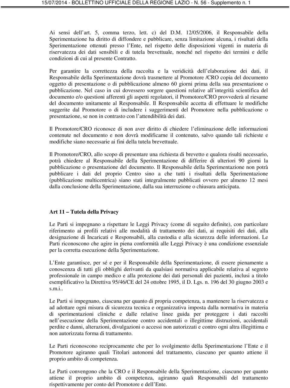 disposizioni vigenti in materia di riservatezza dei dati sensibili e di tutela brevettuale, nonché nel rispetto dei termini e delle condizioni di cui al presente Contratto.