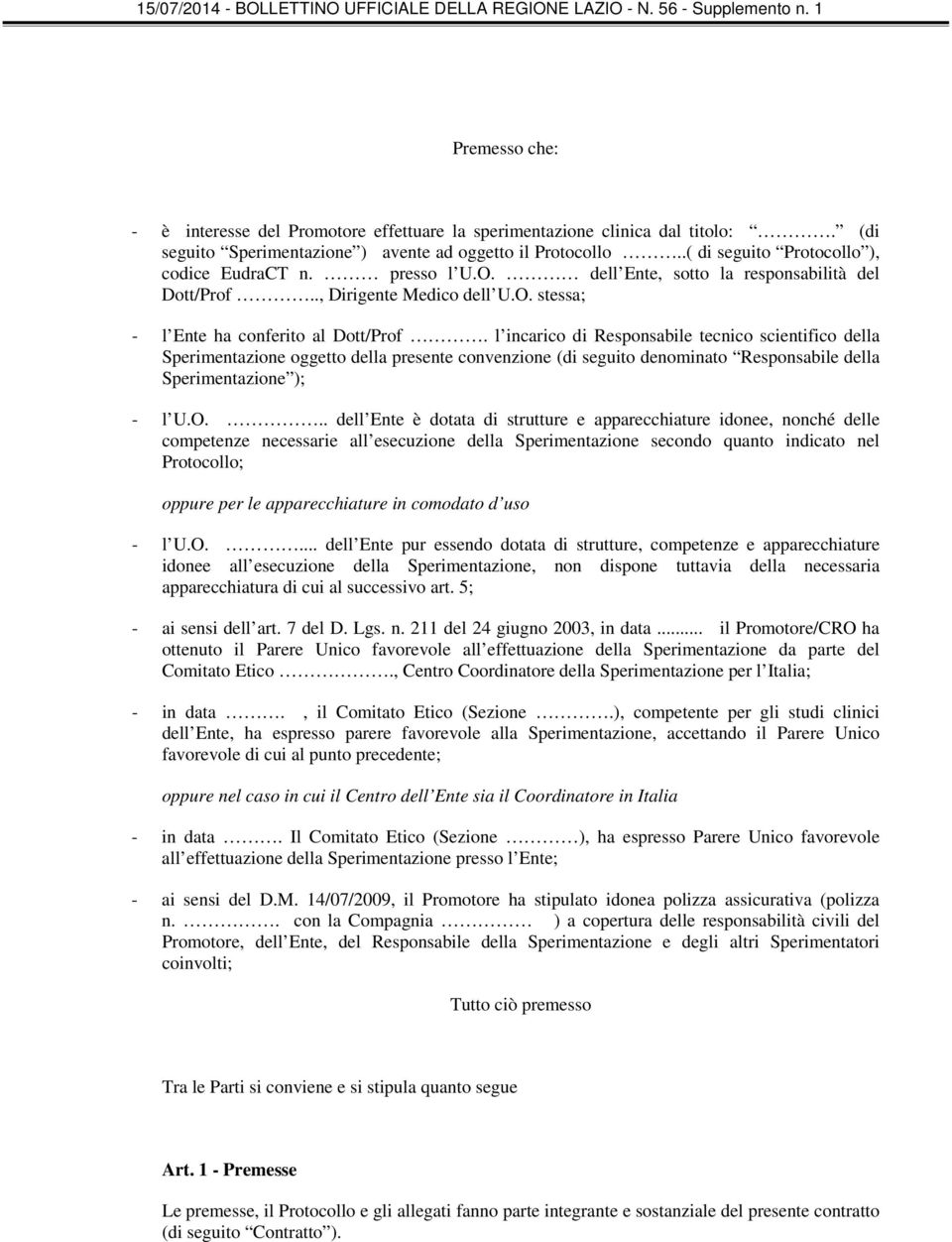 l incarico di Responsabile tecnico scientifico della Sperimentazione oggetto della presente convenzione (di seguito denominato Responsabile della Sperimentazione ); - l U.O.