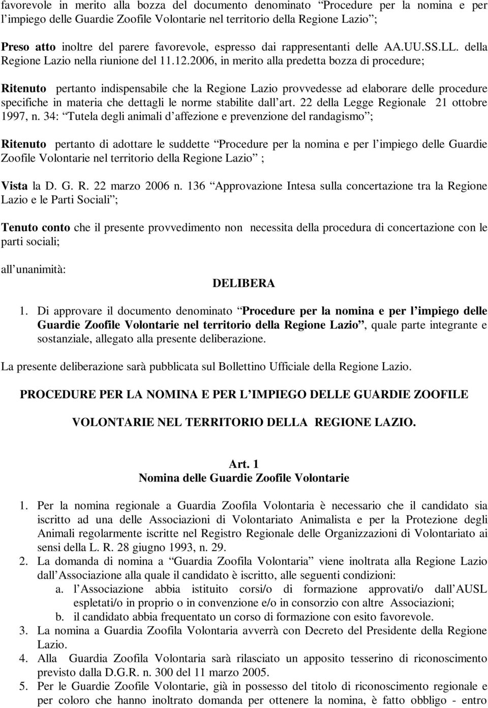 2006, in merito alla predetta bozza di procedure; Ritenuto pertanto indispensabile che la Regione Lazio provvedesse ad elaborare delle procedure specifiche in materia che dettagli le norme stabilite