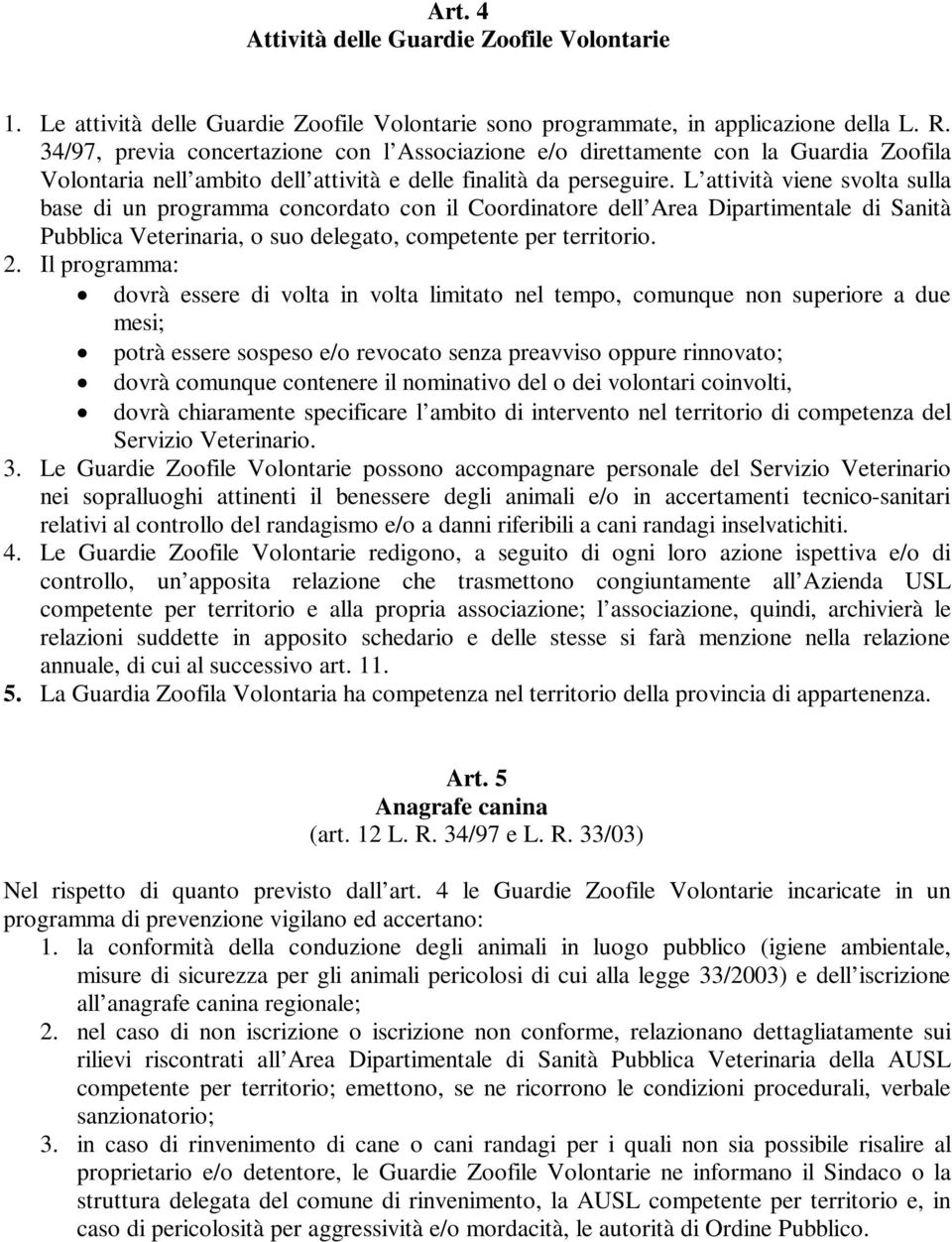 L attività viene svolta sulla base di un programma concordato con il Coordinatore dell Area Dipartimentale di Sanità Pubblica Veterinaria, o suo delegato, competente per territorio. 2.