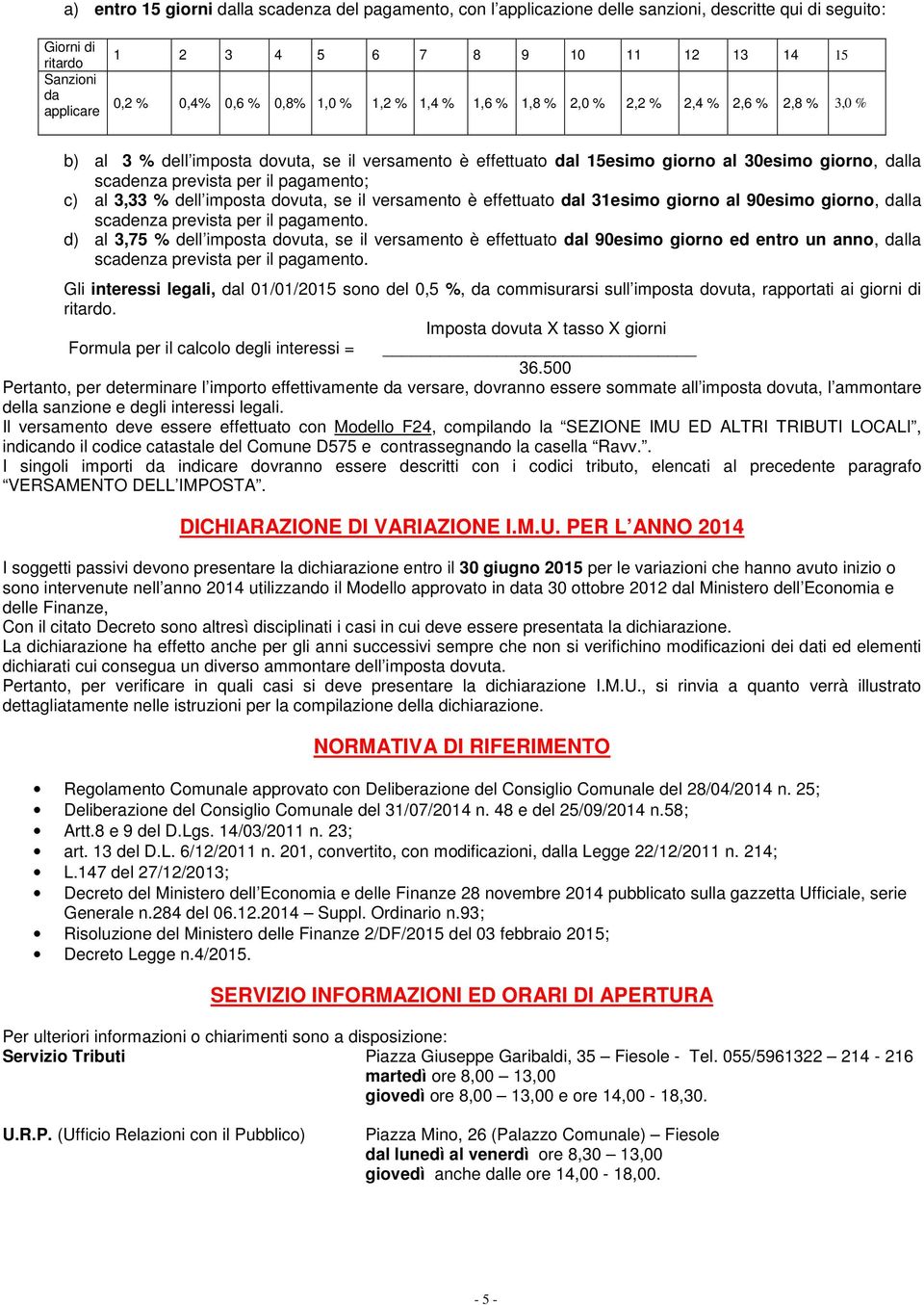 per il pagamento; c) al 3,33 % dell imposta dovuta, se il versamento è effettuato dal 31esimo giorno al 90esimo giorno, dalla scadenza prevista per il pagamento.