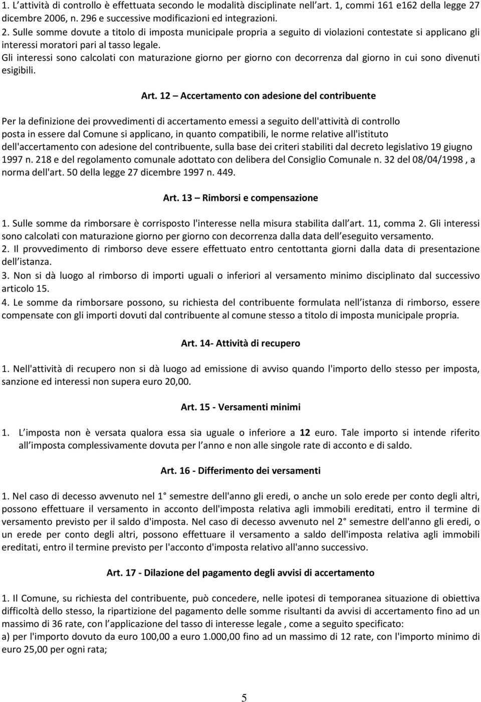 Gli interessi sono calcolati con maturazione giorno per giorno con decorrenza dal giorno in cui sono divenuti esigibili. Art.