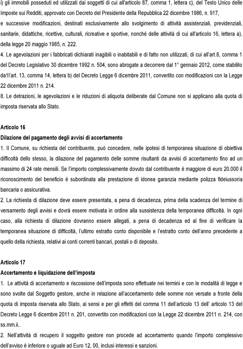 917, e successive modificazioni, destinati esclusivamente allo svolgimento di attività assistenziali, previdenziali, sanitarie, didattiche, ricettive, culturali, ricreative e sportive, nonché delle