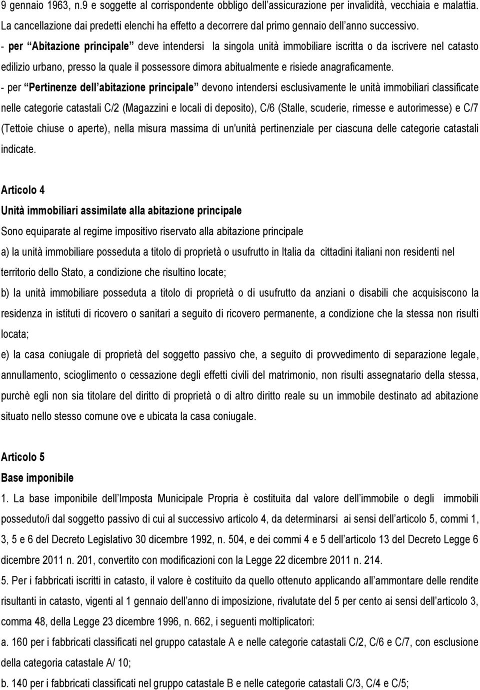 - per Abitazione principale deve intendersi la singola unità immobiliare iscritta o da iscrivere nel catasto edilizio urbano, presso la quale il possessore dimora abitualmente e risiede