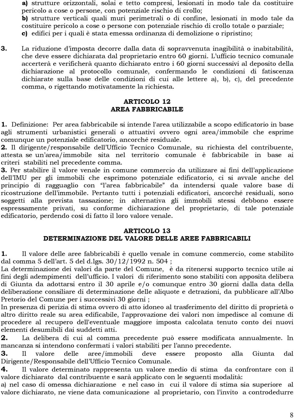 ripristino; 3. La riduzione d imposta decorre dalla data di sopravvenuta inagibilità o inabitabilità, che deve essere dichiarata dal proprietario entro 60 giorni.