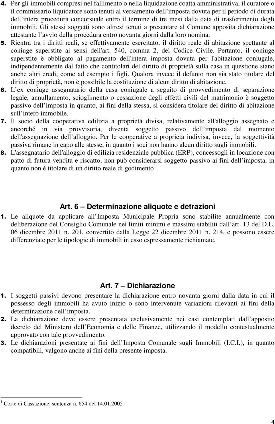 Gli stessi soggetti sono altresì tenuti a presentare al Comune apposita dichiarazione attestante l avvio della procedura entro novanta giorni dalla loro nomina. 5.