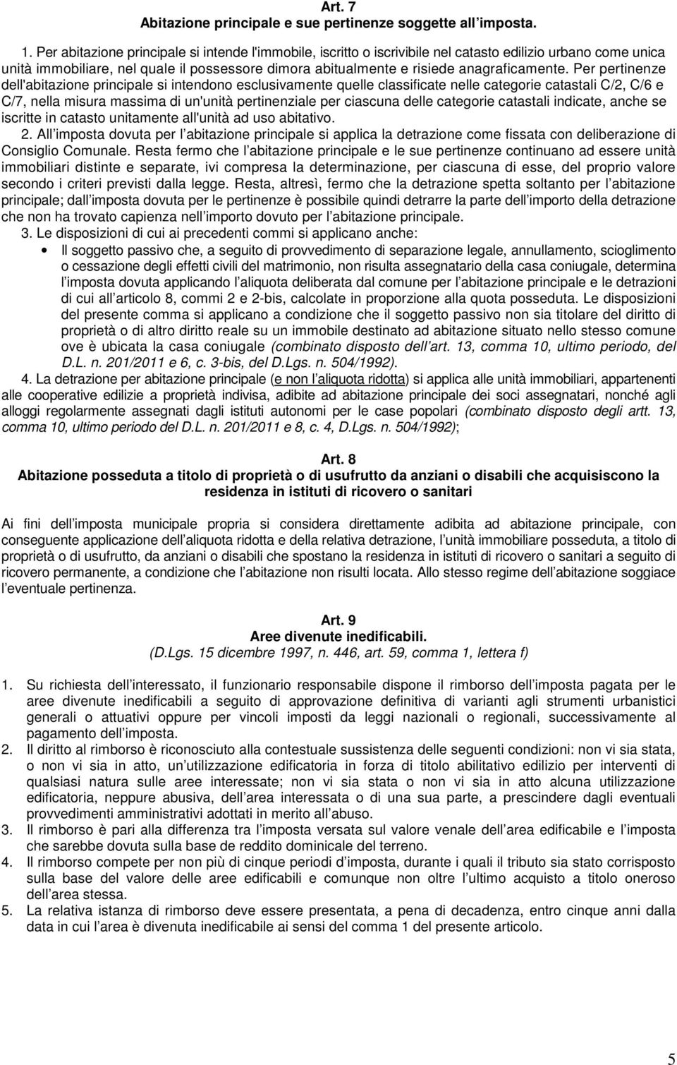 Per pertinenze dell'abitazione principale si intendono esclusivamente quelle classificate nelle categorie catastali C/2, C/6 e C/7, nella misura massima di un'unità pertinenziale per ciascuna delle