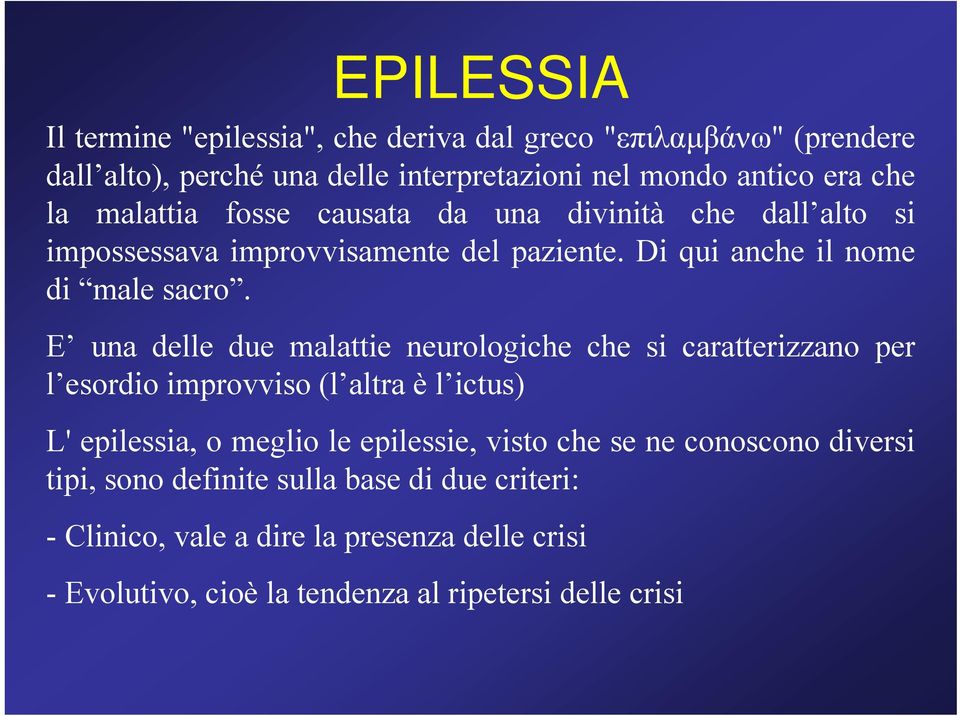 E una delle due malattie neurologiche che si caratterizzano per l esordio improvviso (l altra è l ictus) L' epilessia, o meglio le epilessie, visto che