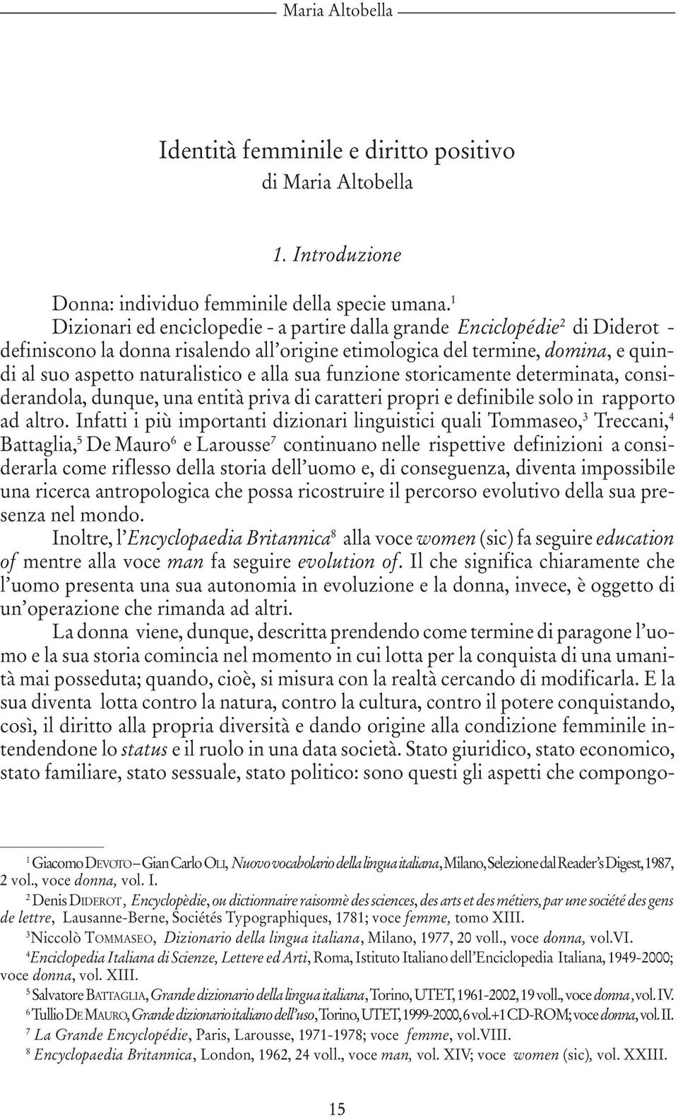 alla sua funzione storicamente determinata, considerandola, dunque, una entità priva di caratteri propri e definibile solo in rapporto ad altro.