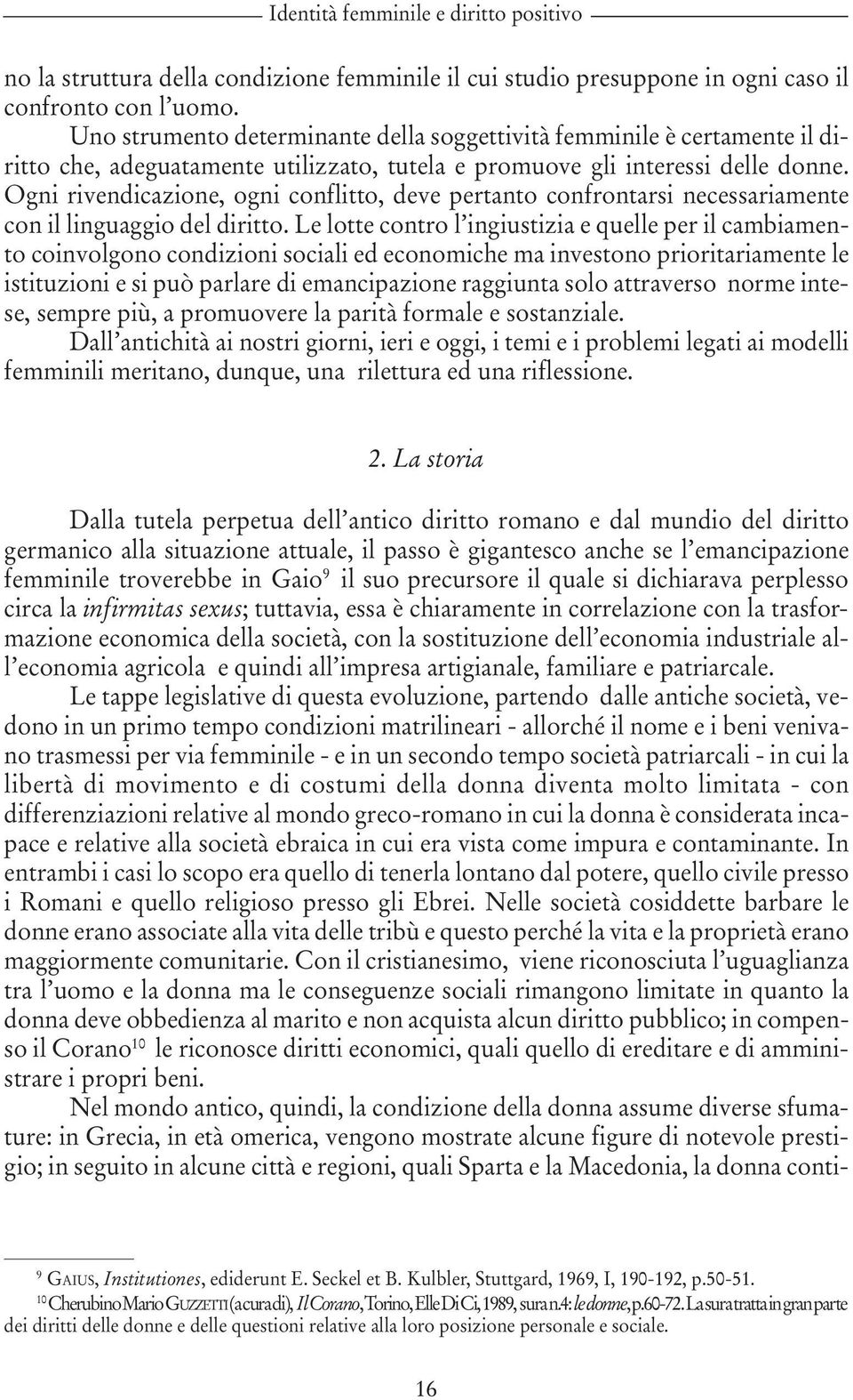 Ogni rivendicazione, ogni conflitto, deve pertanto confrontarsi necessariamente con il linguaggio del diritto.