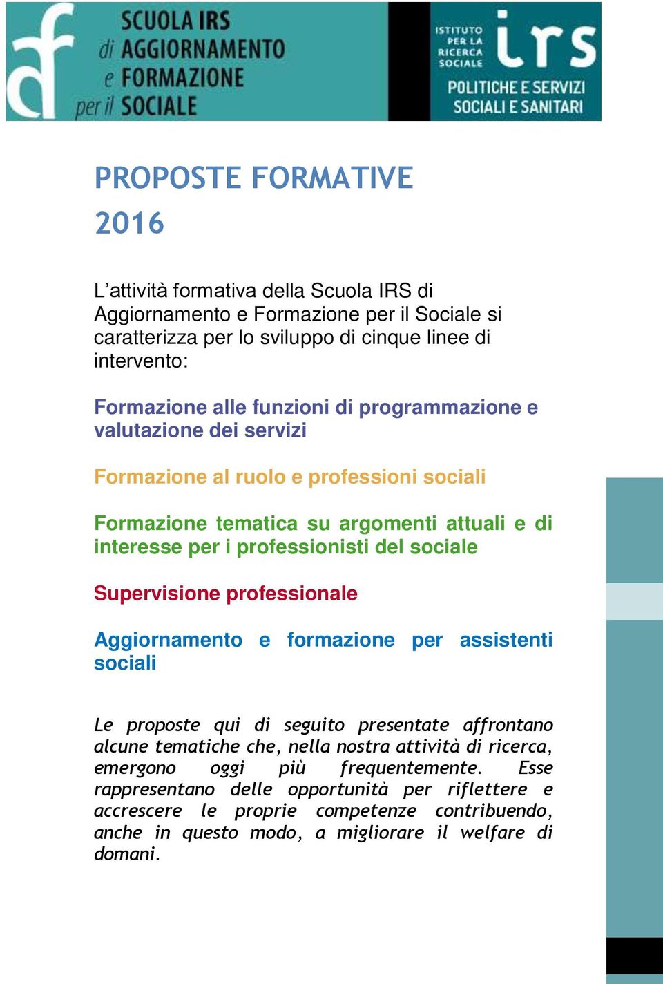 Supervisione professionale Aggiornamento e formazione per assistenti sociali Le proposte qui di seguito presentate affrontano alcune tematiche che, nella nostra attività di ricerca,