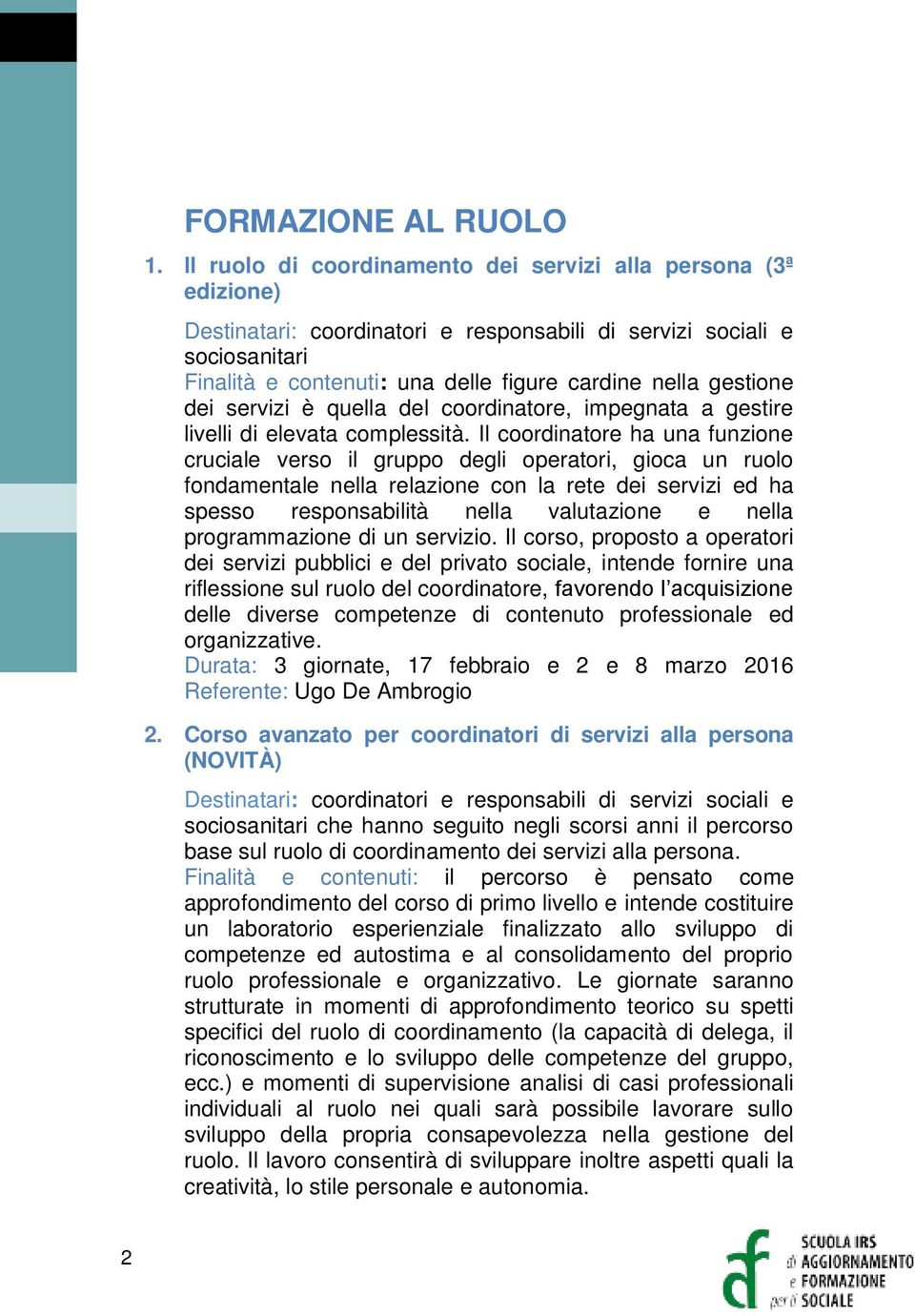 gestione dei servizi è quella del coordinatore, impegnata a gestire livelli di elevata complessità.