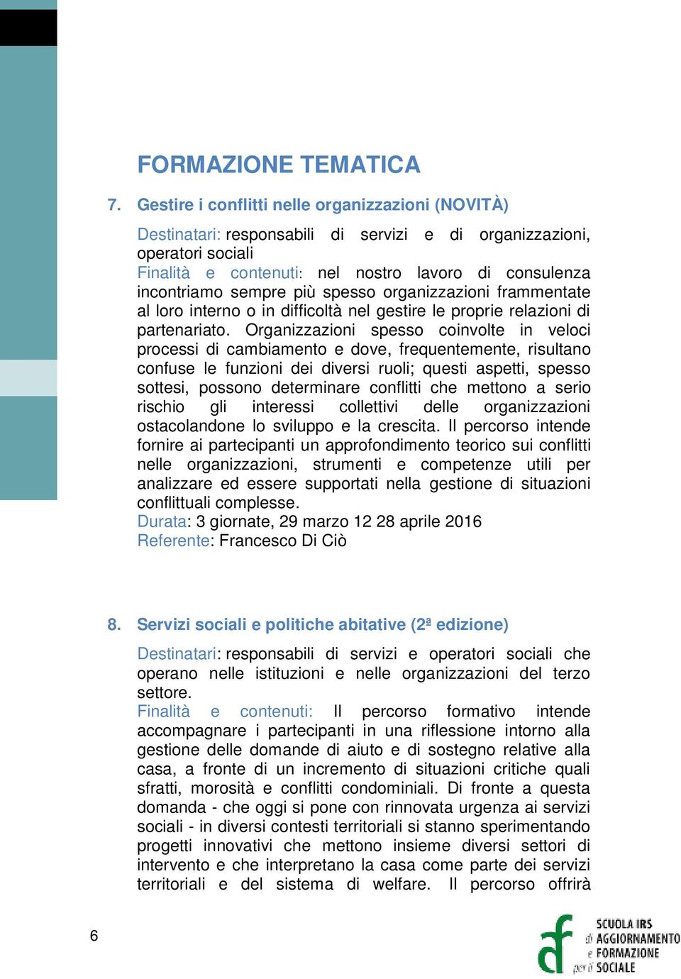 più spesso organizzazioni frammentate al loro interno o in difficoltà nel gestire le proprie relazioni di partenariato.