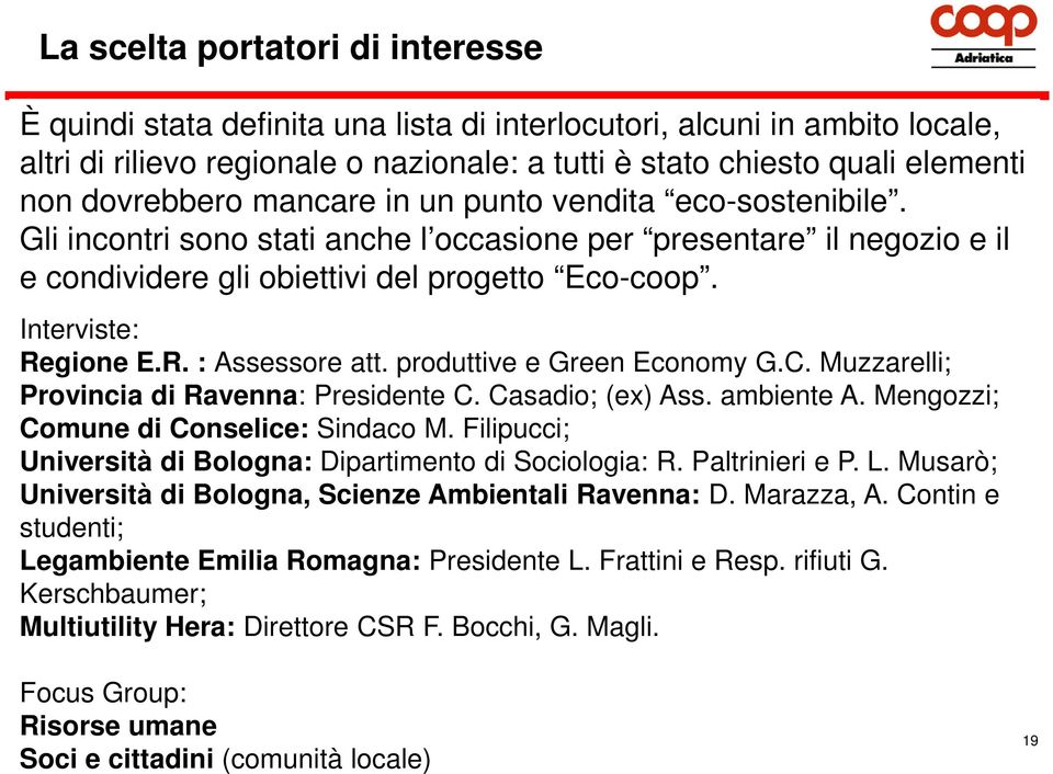 Interviste: Regione E.R. : Assessore att. produttive e Green Economy G.C. Muzzarelli; Provincia di Ravenna: Presidente C. Casadio; (ex) Ass. ambiente A. Mengozzi; Comune di Conselice: Sindaco M.