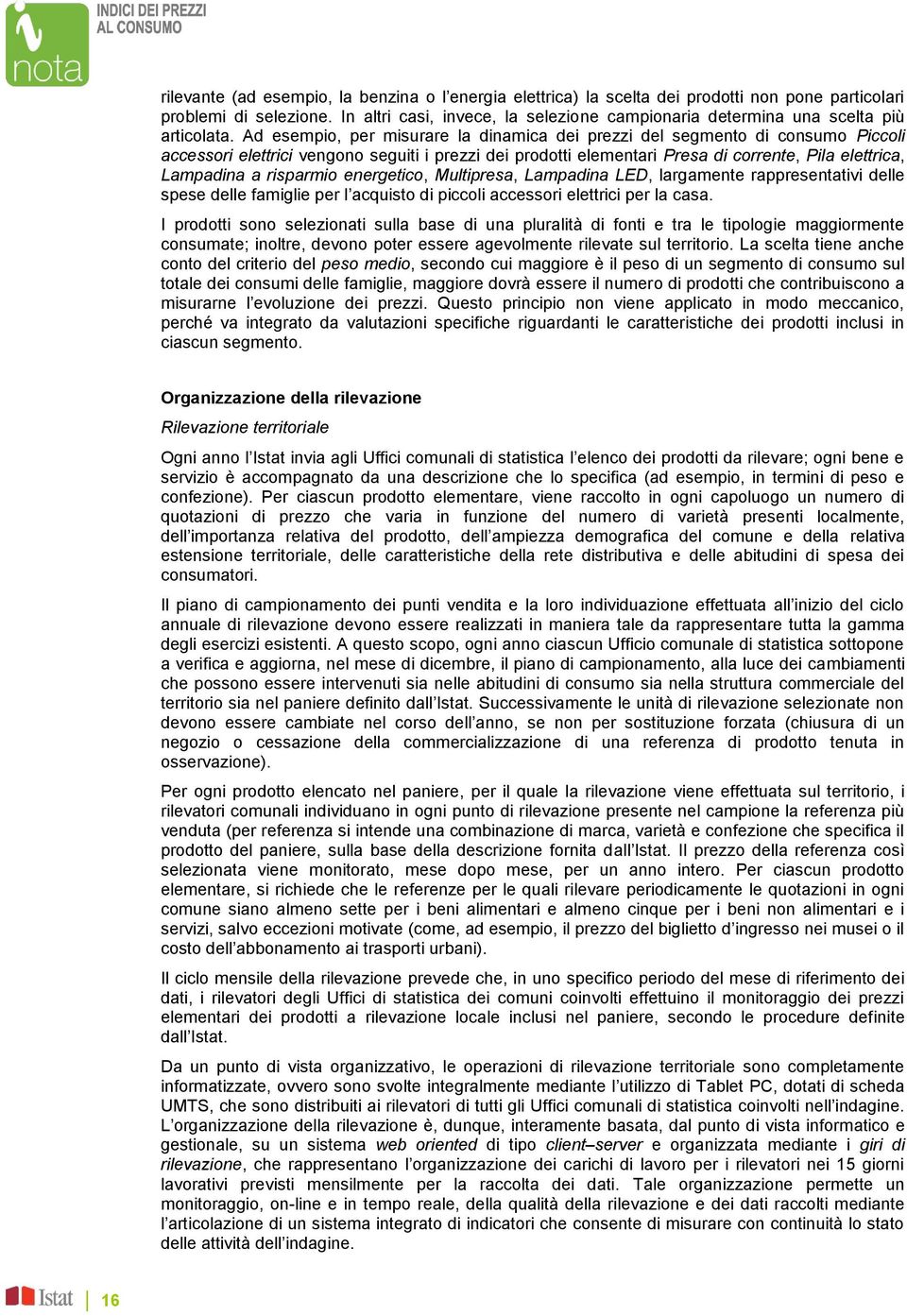 Ad esempio, per misurare la dinamica dei prezzi del segmento di consumo Piccoli accessori elettrici vengono seguiti i prezzi dei prodotti elementari Presa di corrente, Pila elettrica, Lampadina a