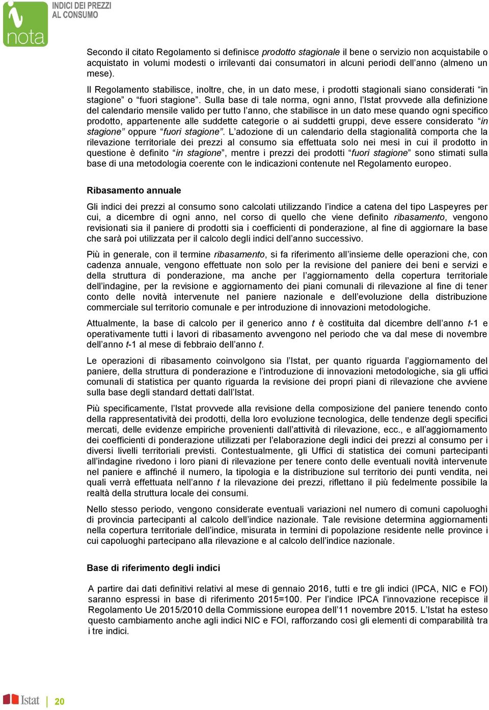 Sulla base di tale norma, ogni anno, l Istat provvede alla definizione del calendario mensile valido per tutto l anno, che stabilisce in un dato mese quando ogni specifico prodotto, appartenente alle