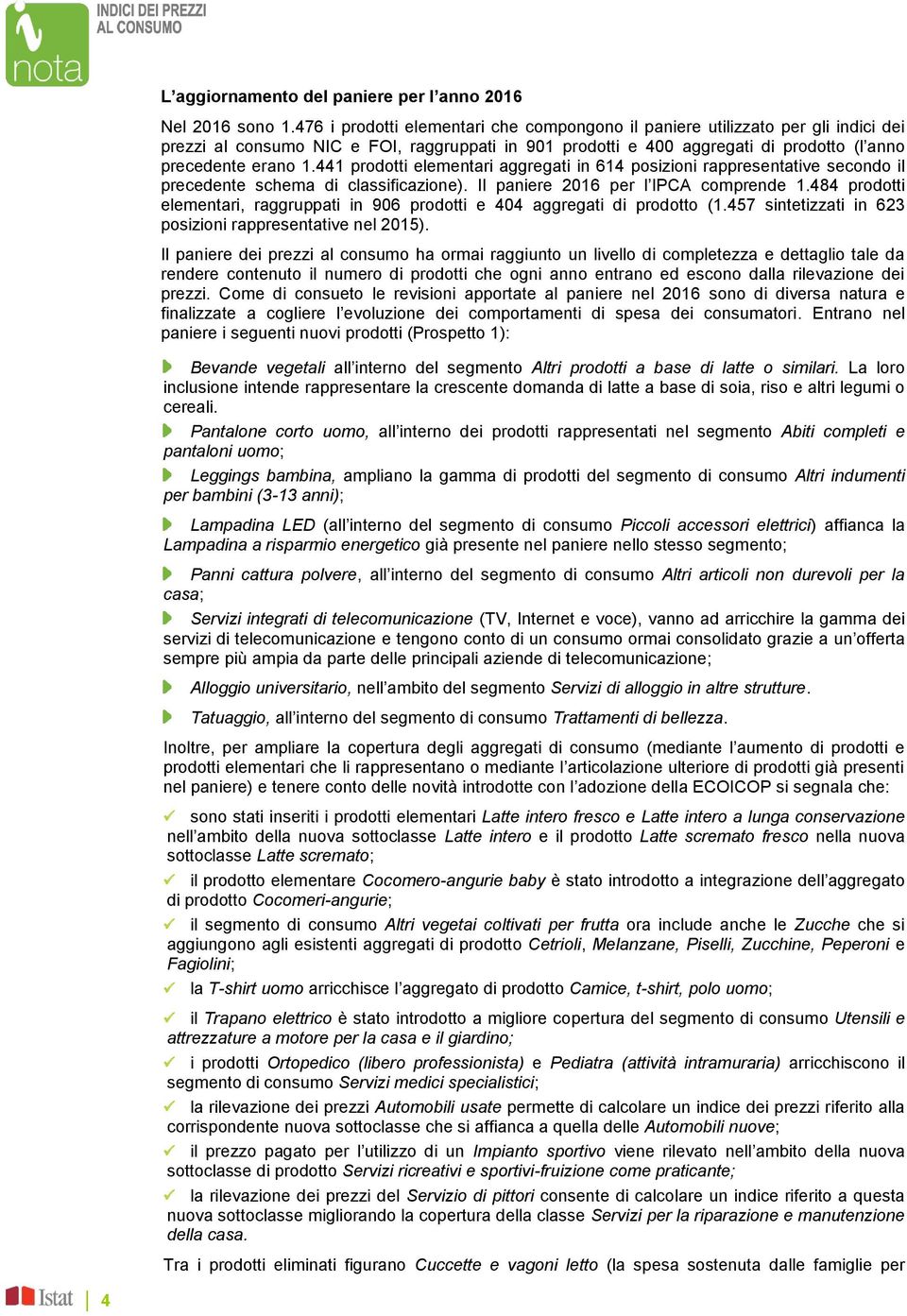 441 prodotti elementari aggregati in 614 posizioni rappresentative secondo il precedente schema di classificazione). Il paniere 2016 per l IPCA comprende 1.