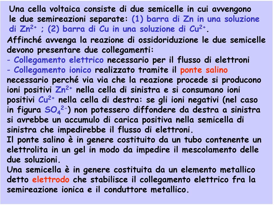 tramite il ponte salino necessario perché via via che la reazione procede si producono ioni positivi Zn 2+ nella cella di sinistra e si consumano ioni positivi Cu 2+ nella cella di destra: se gli