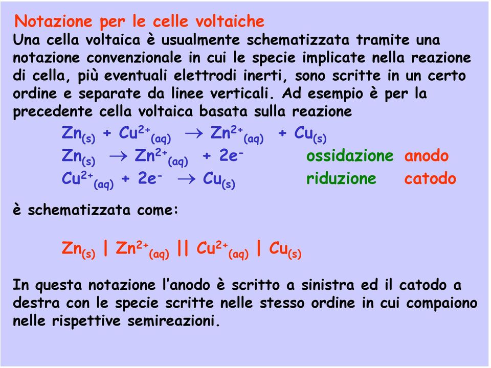 Ad esempio è per la precedente cella voltaica basata sulla reazione Zn (s) + Cu 2+ (aq) Zn 2+ (aq) + Cu (s) Zn (s) Zn 2+ (aq) + 2e - ossidazione anodo Cu 2+ (aq) + 2e -