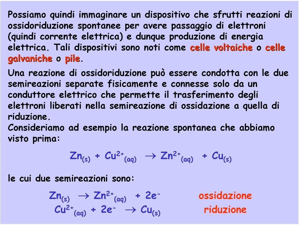 Una reazione di ossidoriduzione può essere condotta con le due semireazioni separate fisicamente e connesse solo da un conduttore elettrico che permette il trasferimento degli