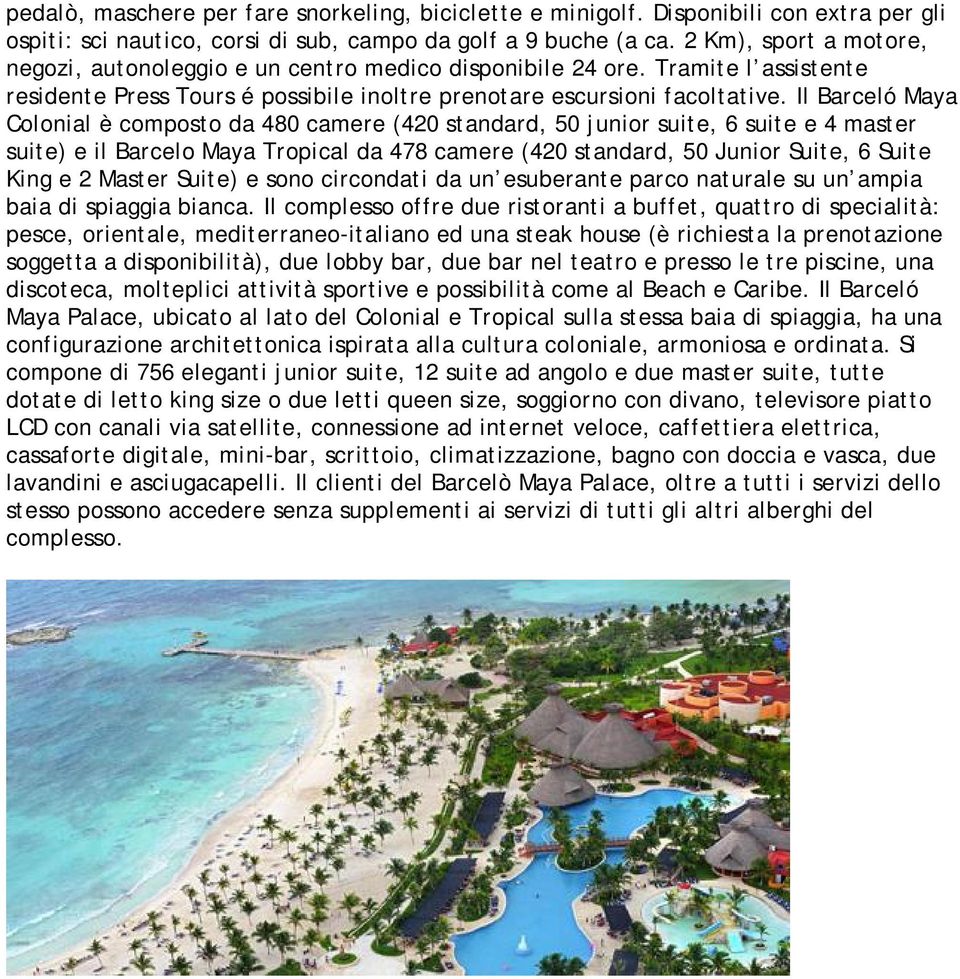 Il Barceló Maya Colonial è composto da 480 camere (420 standard, 50 junior suite, 6 suite e 4 master suite) e il Barcelo Maya Tropical da 478 camere (420 standard, 50 Junior Suite, 6 Suite King e 2