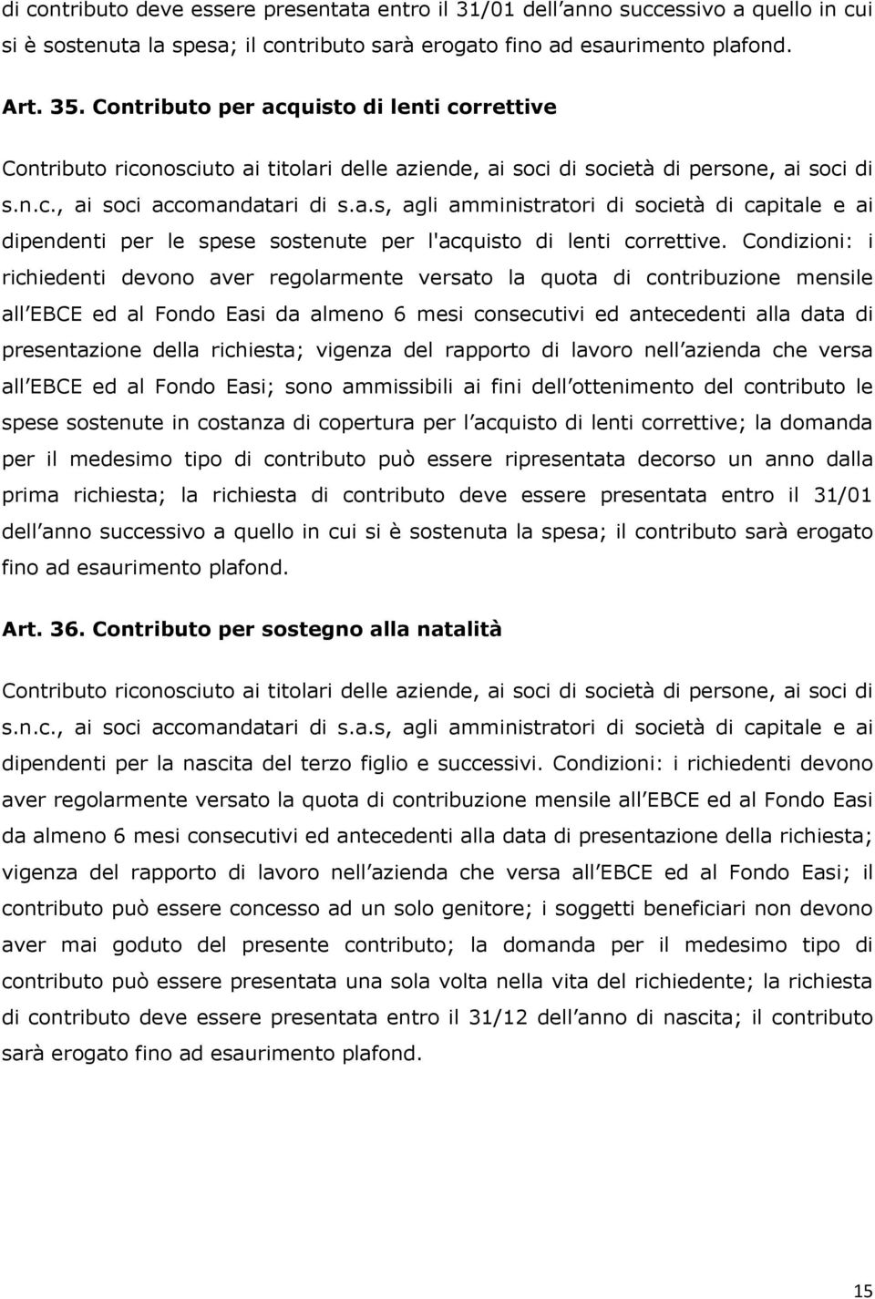 Condizioni: i richiedenti devono aver regolarmente versato la quota di contribuzione mensile all EBCE ed al Fondo Easi da almeno 6 mesi consecutivi ed antecedenti alla data di presentazione della